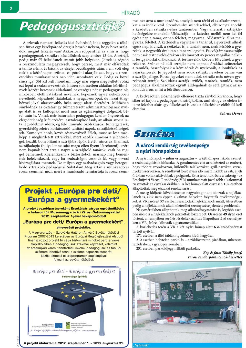 A Magyarország Szlovákia Határon Átnyúló Együttműködési Program 2007-2013 keretében az Európai Régiófejlesztési Alapból finanszírozott projekt fő célja biztosítani mindkét partnerváros alapiskoláiban