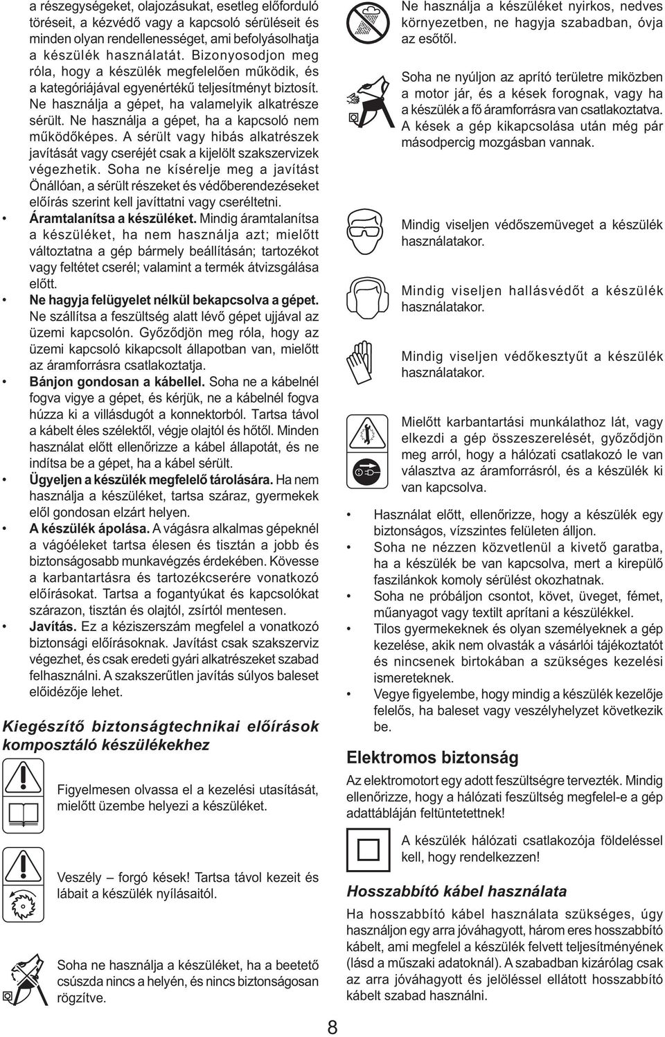 Ne használja a gépet, ha a kapcsoló nem működőképes. A sérült vagy hibás alkatrészek javítását vagy cseréjét csak a kijelölt szakszervizek végezhetik.