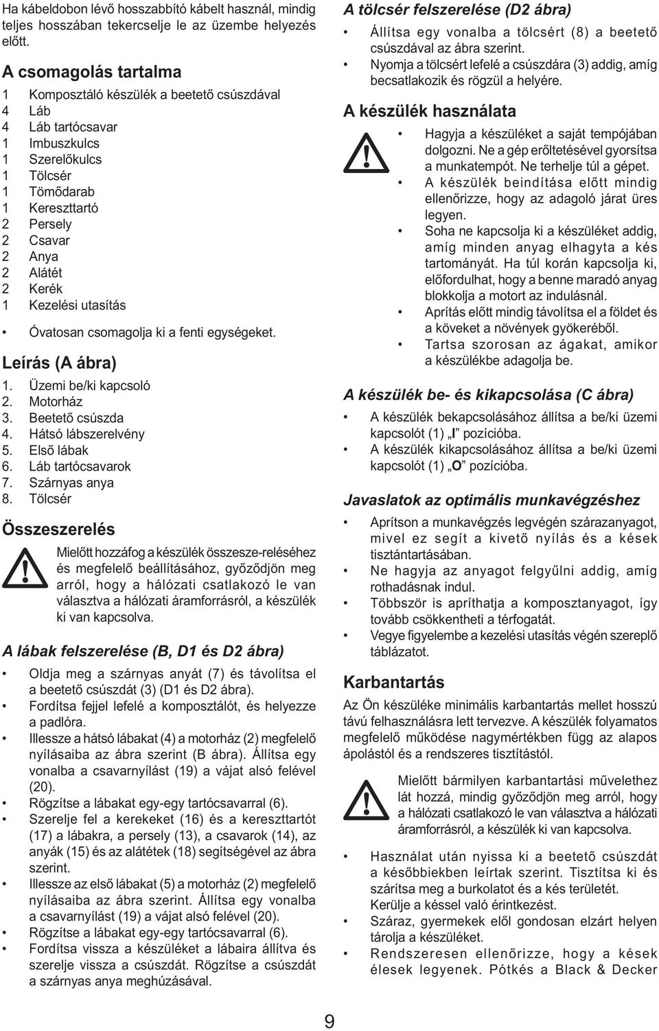 1 Kezelési utasítás Óvatosan csomagolja ki a fenti egységeket. Leírás (A ábra) 1. Üzemi be/ki kapcsoló 2. Motorház 3. Beetető csúszda 4. Hátsó lábszerelvény 5. Első lábak 6. Láb tartócsavarok 7.