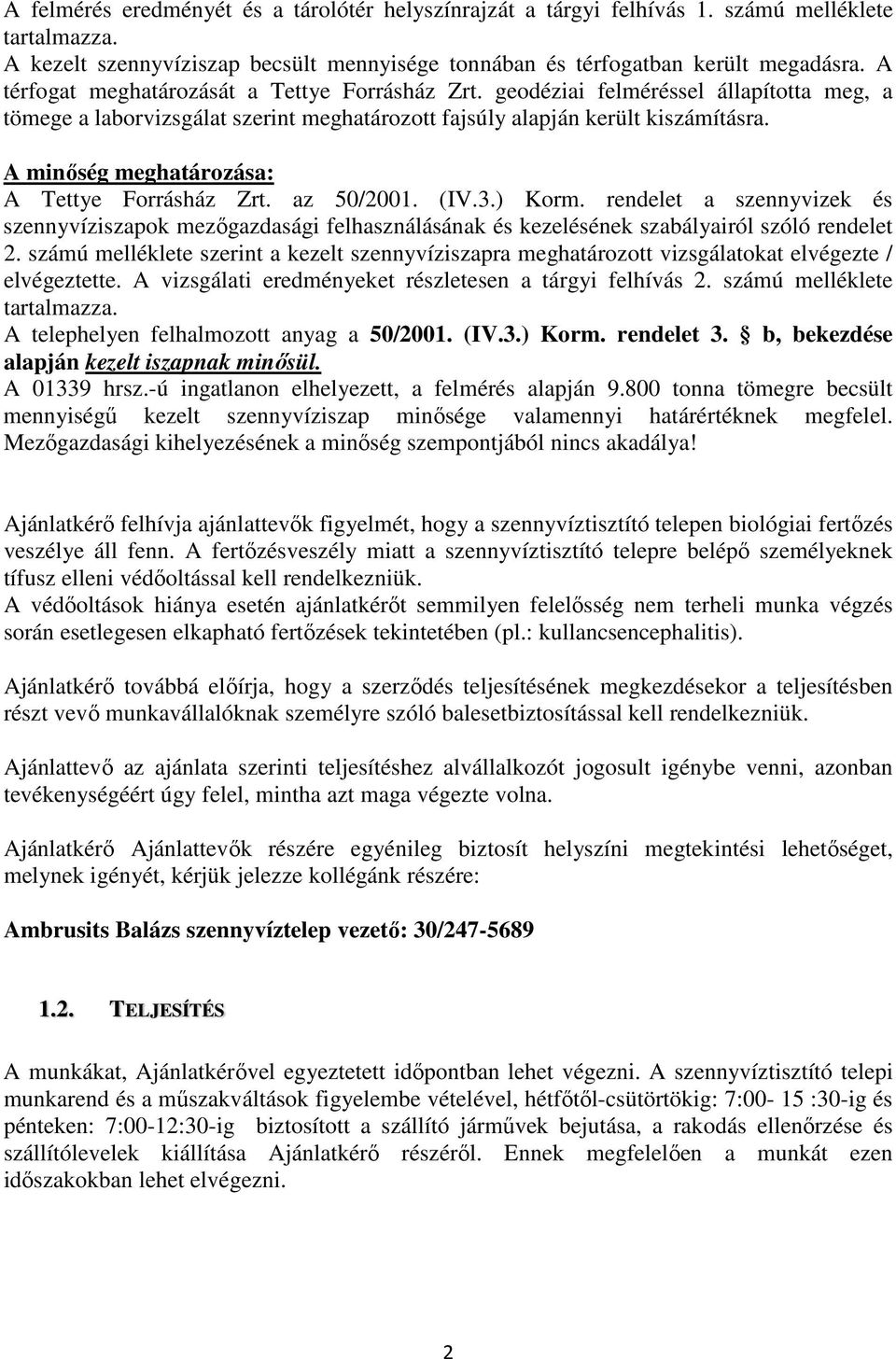 A minőség meghatározása: A Tettye Forrásház Zrt. az 50/2001. (IV.3.) Korm. rendelet a szennyvizek és szennyvíziszapok mezőgazdasági felhasználásának és kezelésének szabályairól szóló rendelet 2.