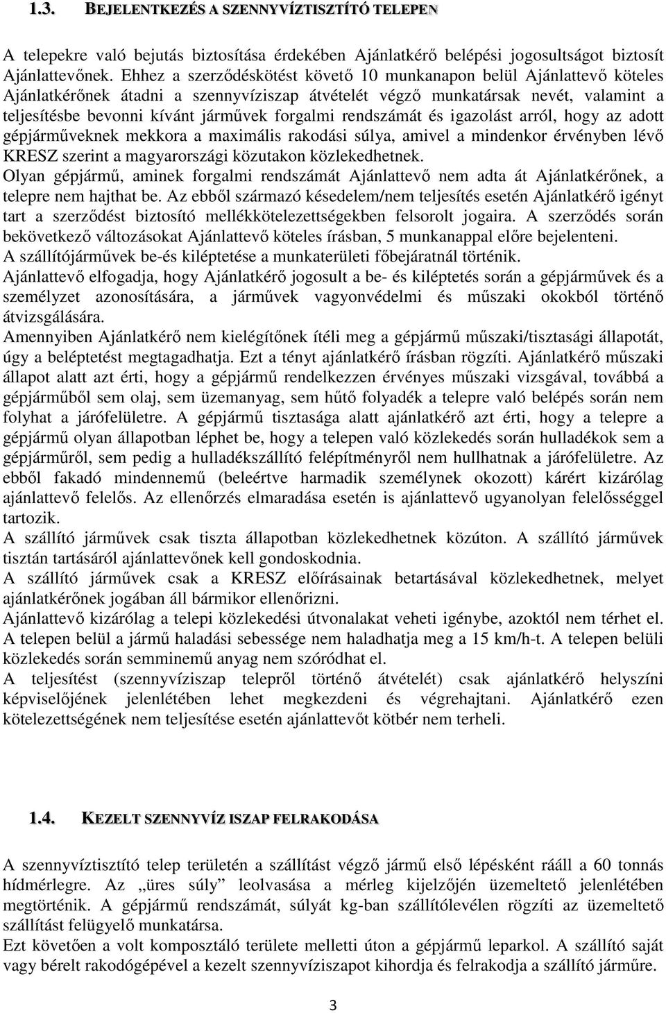 forgalmi rendszámát és igazolást arról, hogy az adott gépjárműveknek mekkora a maximális rakodási súlya, amivel a mindenkor érvényben lévő KRESZ szerint a magyarországi közutakon közlekedhetnek.