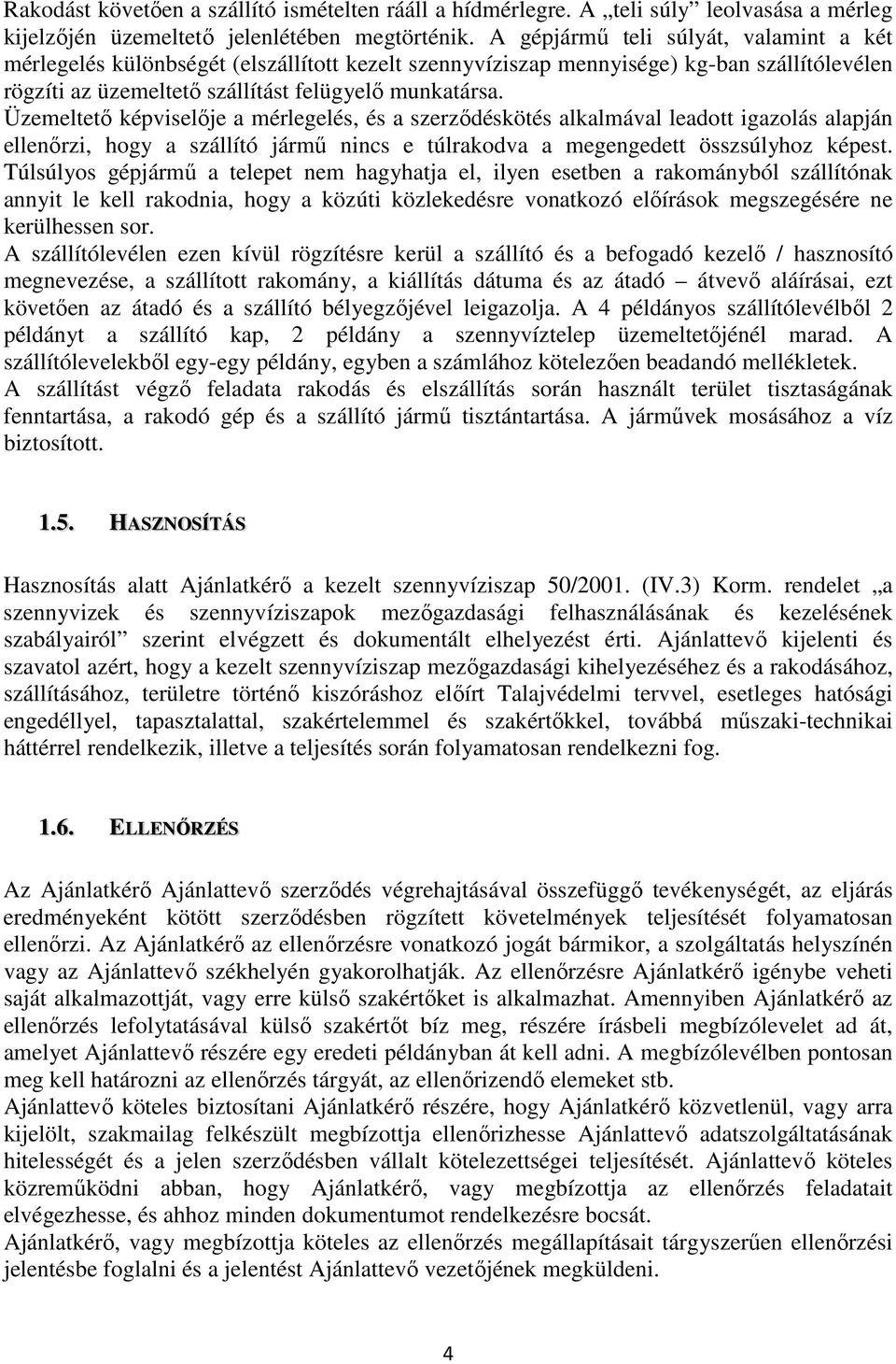 Üzemeltető képviselője a mérlegelés, és a szerződéskötés alkalmával leadott igazolás alapján ellenőrzi, hogy a szállító jármű nincs e túlrakodva a megengedett összsúlyhoz képest.