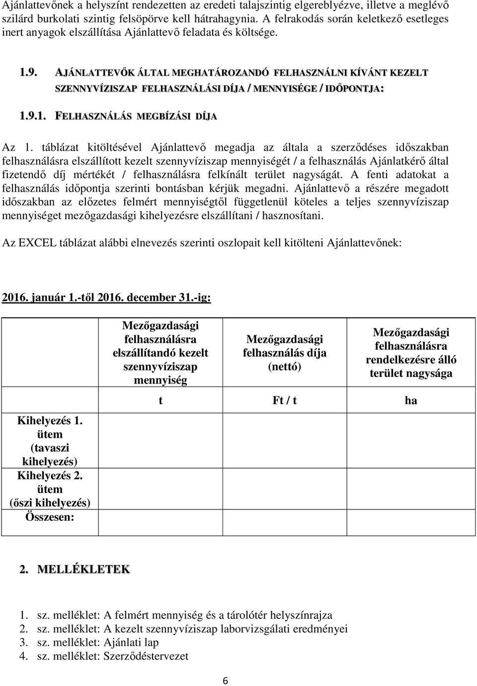 AJÁNLATTEVŐK ÁLTAL MEGHATÁROZANDÓ FELHASZNÁLNI KÍVÁNT KEZELT SZENNYVÍZISZAP FELHASZNÁLÁSI DÍJA / MENNYISÉGE / IDŐPONTJA: 1.9.1. FELHASZNÁLÁS MEGBÍZÁSI DÍJA Az 1.