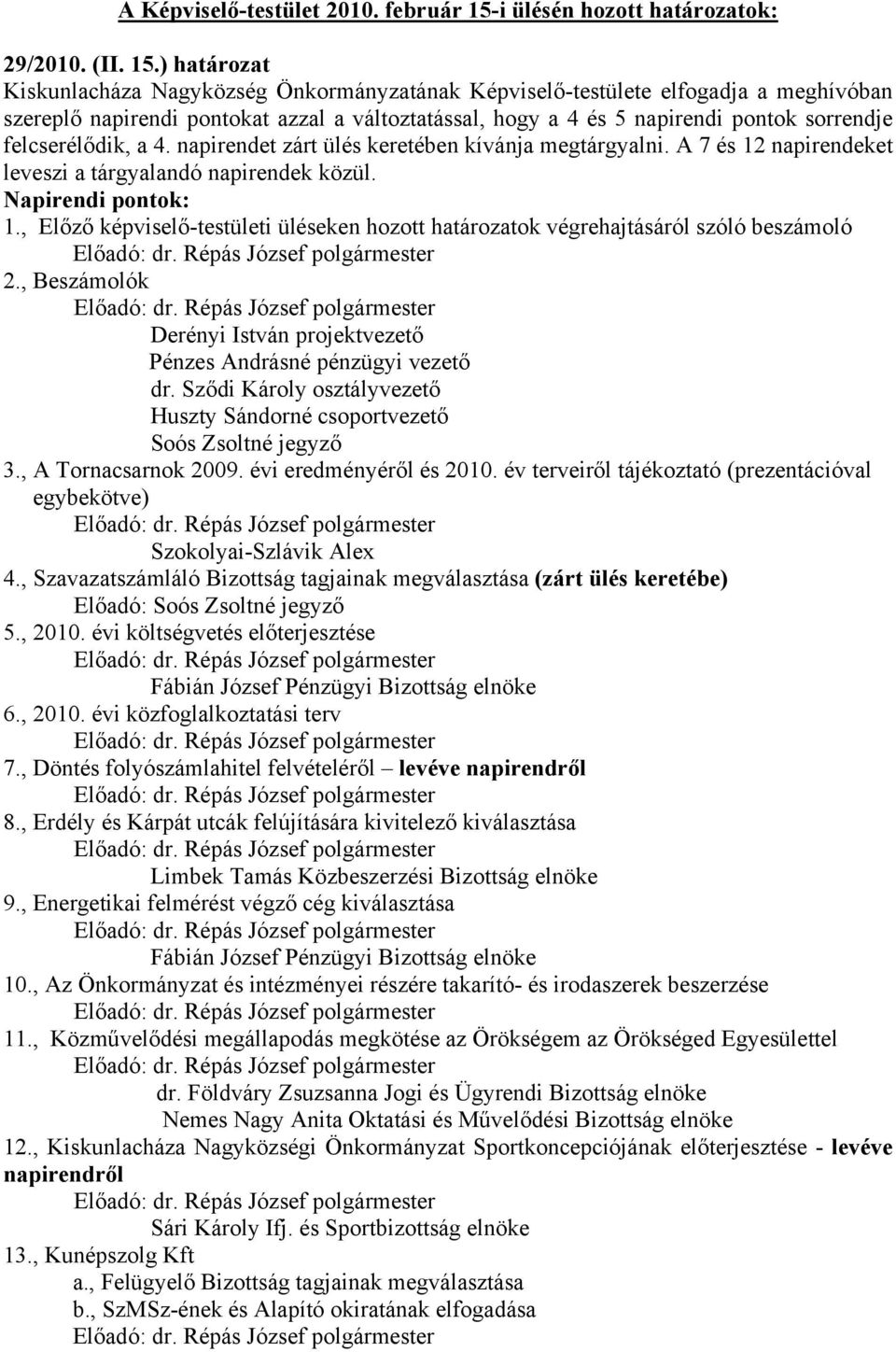 ) határozat Kiskunlacháza Nagyközség Önkormányzatának Képviselő-testülete elfogadja a meghívóban szereplő napirendi pontokat azzal a változtatással, hogy a 4 és 5 napirendi pontok sorrendje