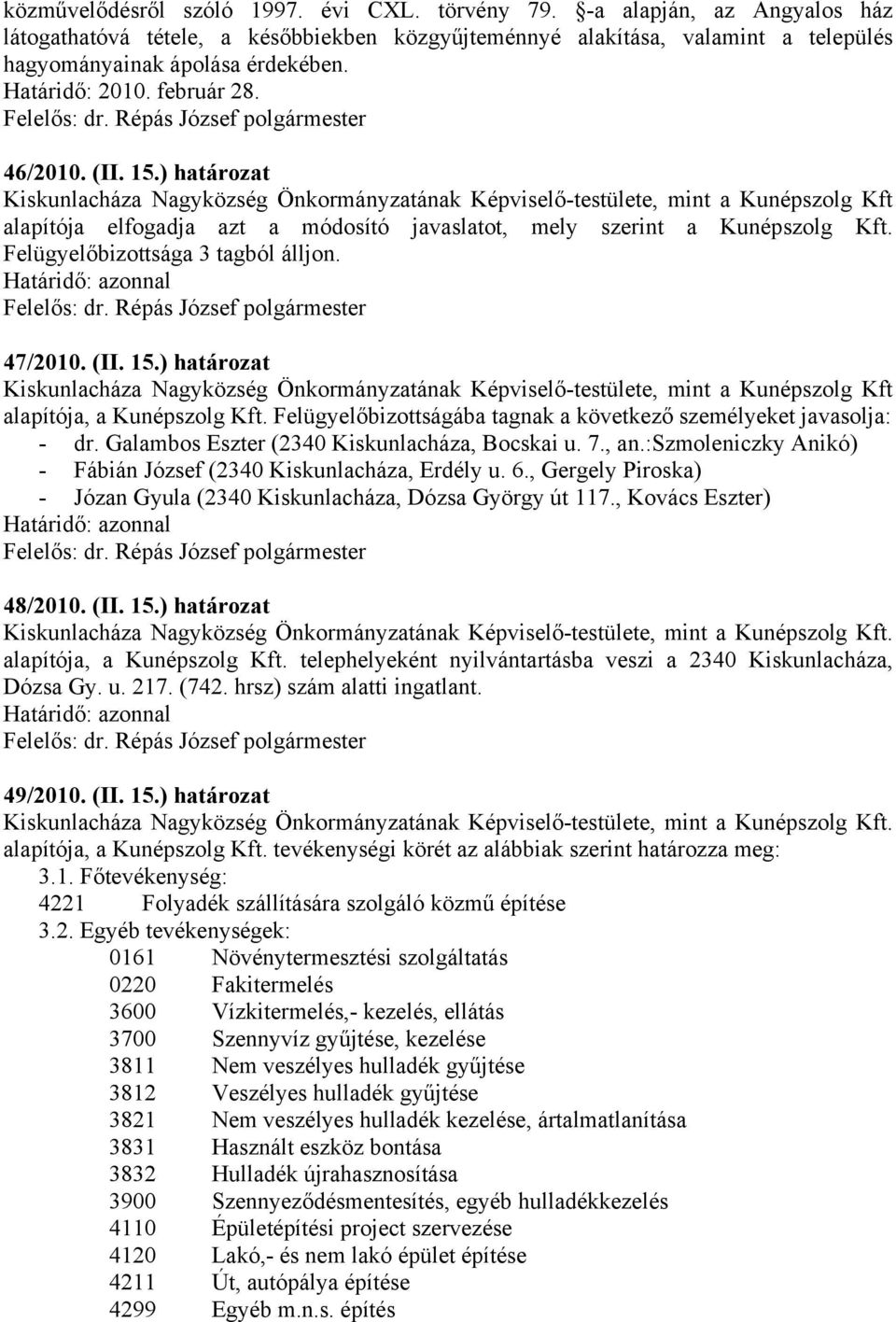 Felügyelőbizottsága 3 tagból álljon. 47/2010. (II. 15.) határozat Kiskunlacháza Nagyközség Önkormányzatának Képviselő-testülete, mint a Kunépszolg Kft alapítója, a Kunépszolg Kft.