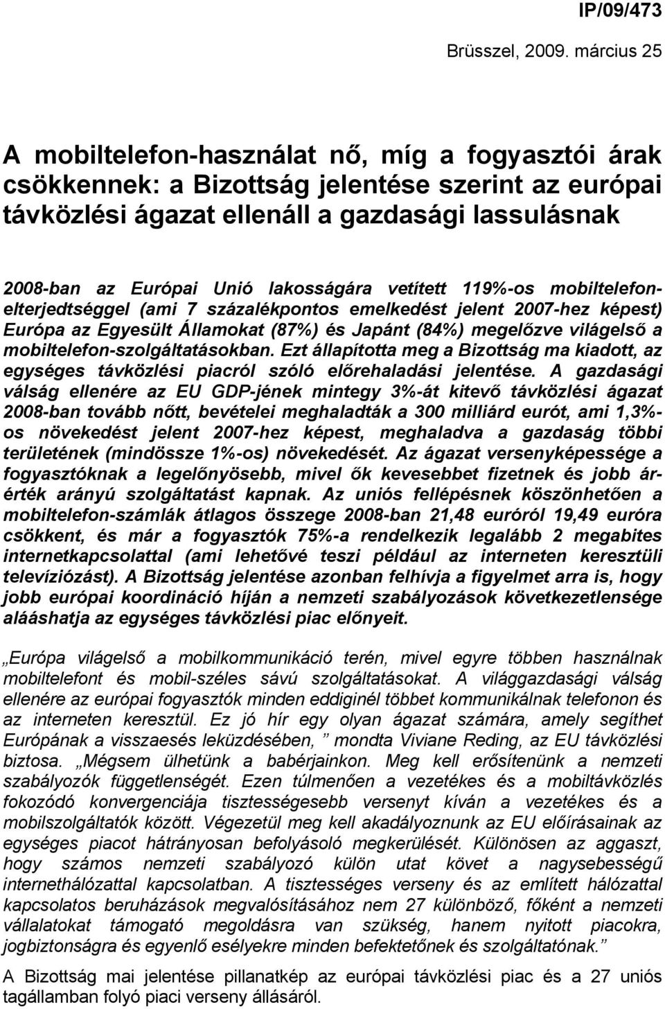 lakosságára vetített 119%-os mobiltelefonelterjedtséggel (ami 7 százalékpontos emelkedést jelent 2007-hez képest) Európa az Egyesült Államokat (87%) és Japánt (84%) megelőzve világelső a