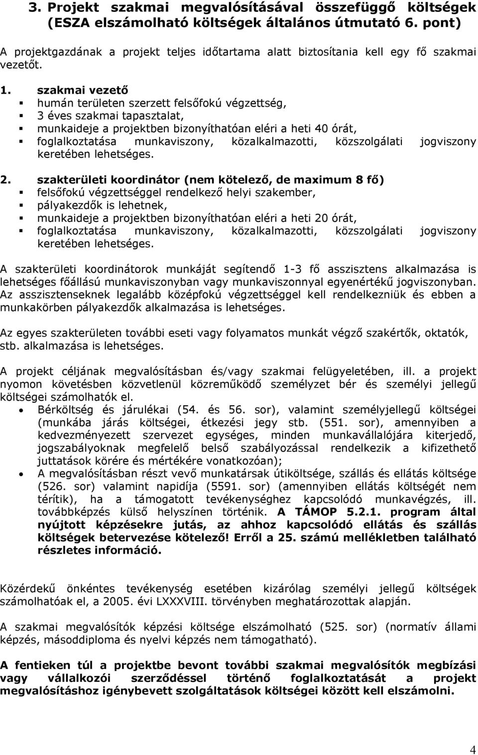 szakmai vezető humán területen szerzett felsőfokú végzettség, 3 éves szakmai tapasztalat, munkaideje a projektben bizonyíthatóan eléri a heti 40 órát, foglalkoztatása munkaviszony, közalkalmazotti,