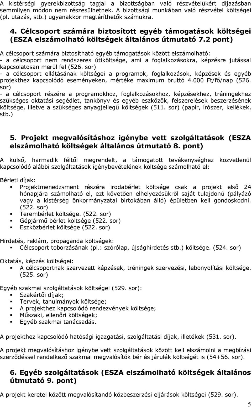 2 pont) A célcsoport számára biztosítható egyéb támogatások között elszámolható: - a célcsoport nem rendszeres útiköltsége, ami a foglalkozásokra, képzésre jutással kapcsolatosan merül fel (526.