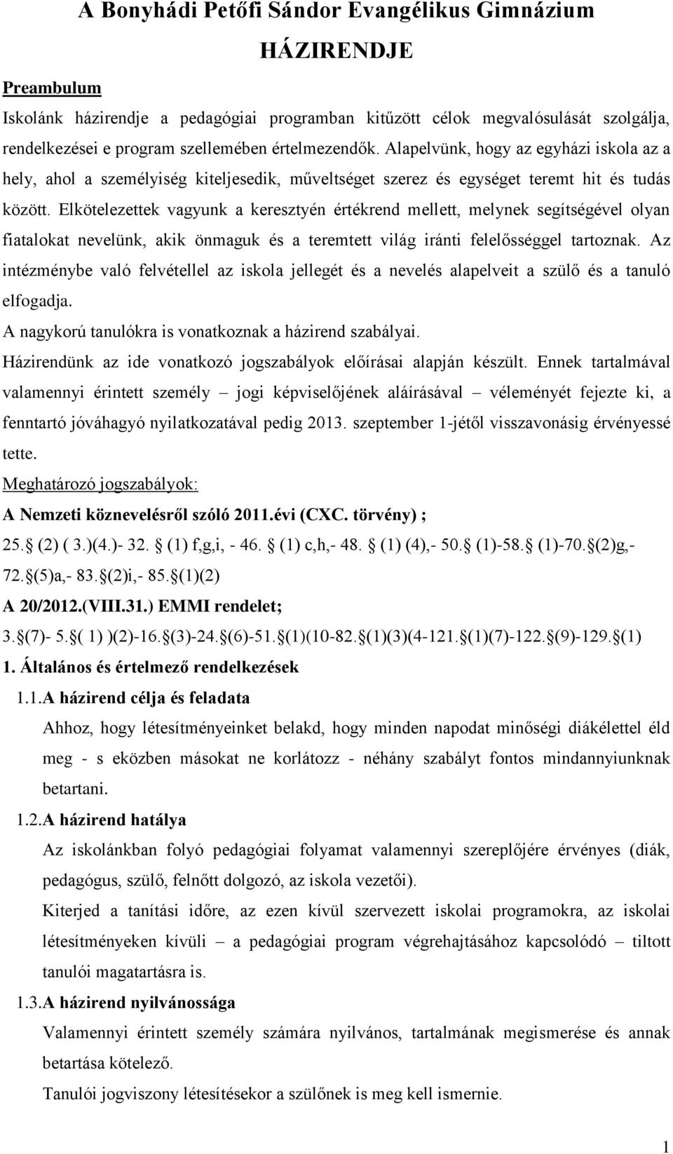 Elkötelezettek vagyunk a keresztyén értékrend mellett, melynek segítségével olyan fiatalokat nevelünk, akik önmaguk és a teremtett világ iránti felelősséggel tartoznak.