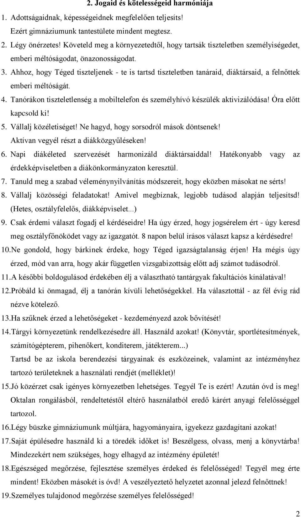 Ahhoz, hogy Téged tiszteljenek - te is tartsd tiszteletben tanáraid, diáktársaid, a felnőttek emberi méltóságát. 4. Tanórákon tiszteletlenség a mobiltelefon és személyhívó készülék aktivizálódása!