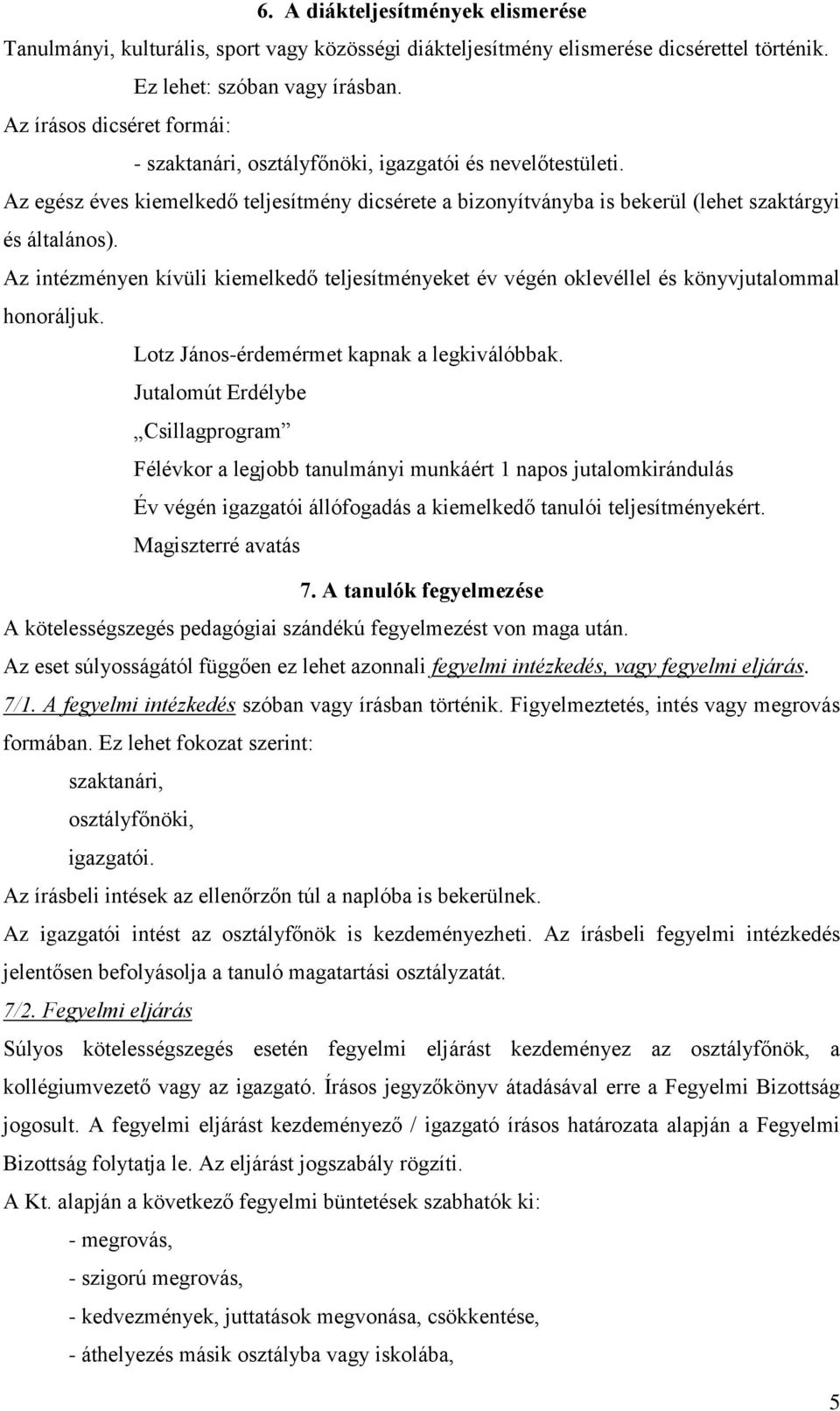 Az intézményen kívüli kiemelkedő teljesítményeket év végén oklevéllel és könyvjutalommal honoráljuk. Lotz János-érdemérmet kapnak a legkiválóbbak.