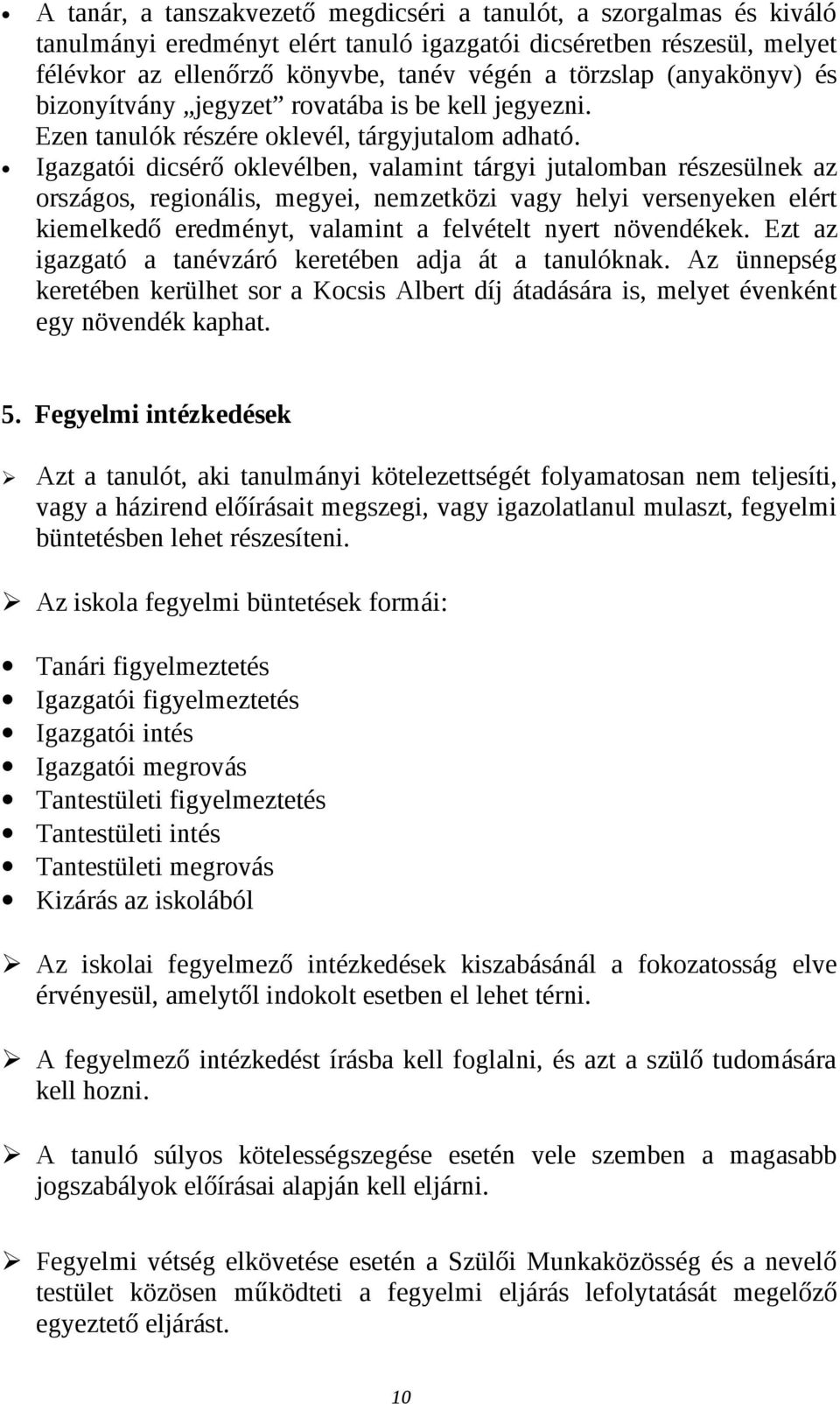 Igazgatói dicsérő oklevélben, valamint tárgyi jutalomban részesülnek az országos, regionális, megyei, nemzetközi vagy helyi versenyeken elért kiemelkedő eredményt, valamint a felvételt nyert