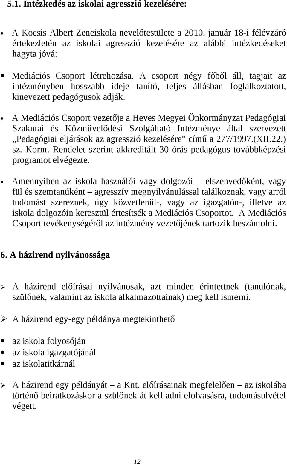 A csoport négy főből áll, tagjait az intézményben hosszabb ideje tanító, teljes állásban foglalkoztatott, kinevezett pedagógusok adják.