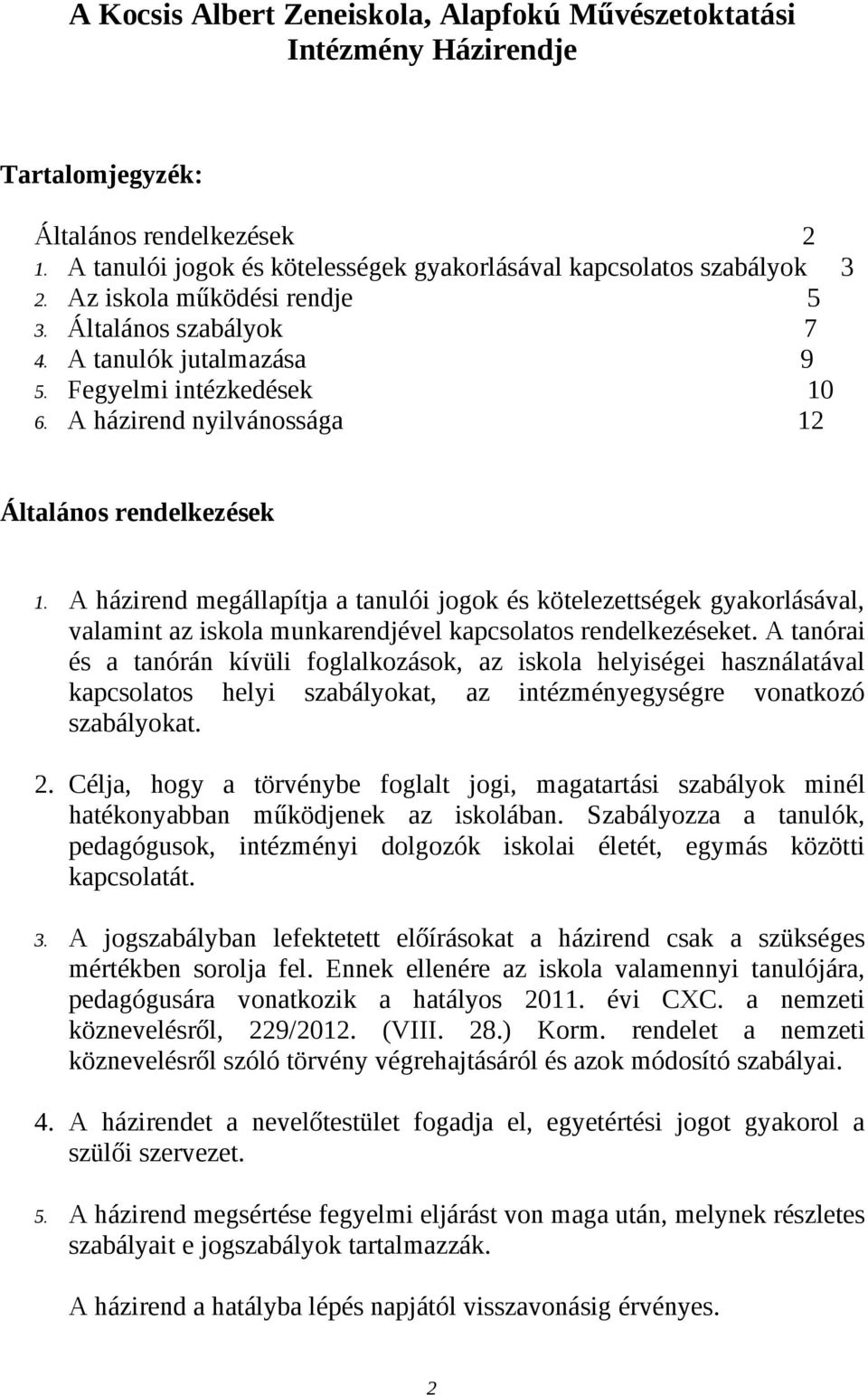 A házirend megállapítja a tanulói jogok és kötelezettségek gyakorlásával, valamint az iskola munkarendjével kapcsolatos rendelkezéseket.