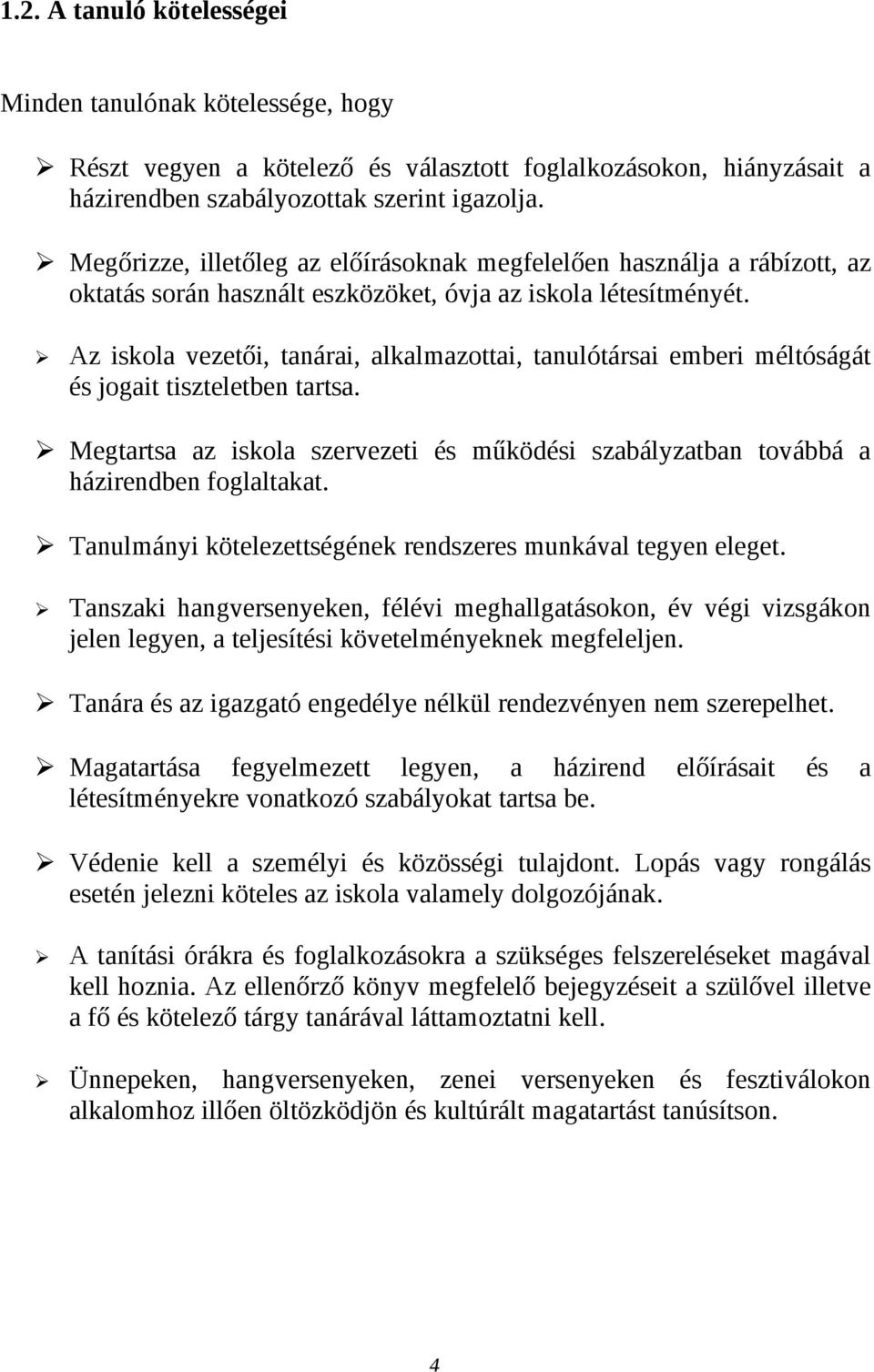 Az iskola vezetői, tanárai, alkalmazottai, tanulótársai emberi méltóságát és jogait tiszteletben tartsa. Megtartsa az iskola szervezeti és működési szabályzatban továbbá a házirendben foglaltakat.