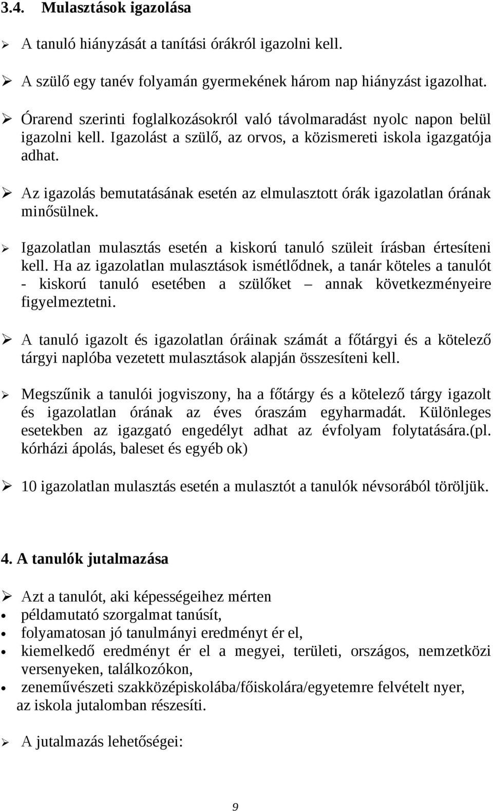 Az igazolás bemutatásának esetén az elmulasztott órák igazolatlan órának minősülnek. Igazolatlan mulasztás esetén a kiskorú tanuló szüleit írásban értesíteni kell.