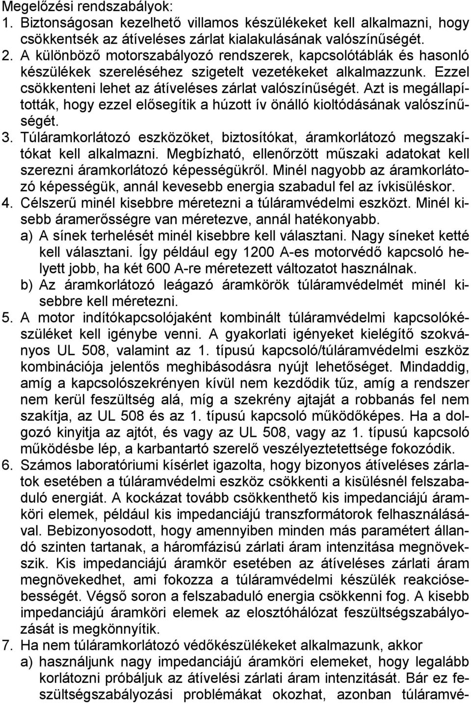 Azt is megállapították, hogy ezzel elősegítik a húzott ív önálló kioltódásának valószínűségét. 3. Túláramkorlátozó eszközöket, biztosítókat, áramkorlátozó megszakítókat kell alkalmazni.