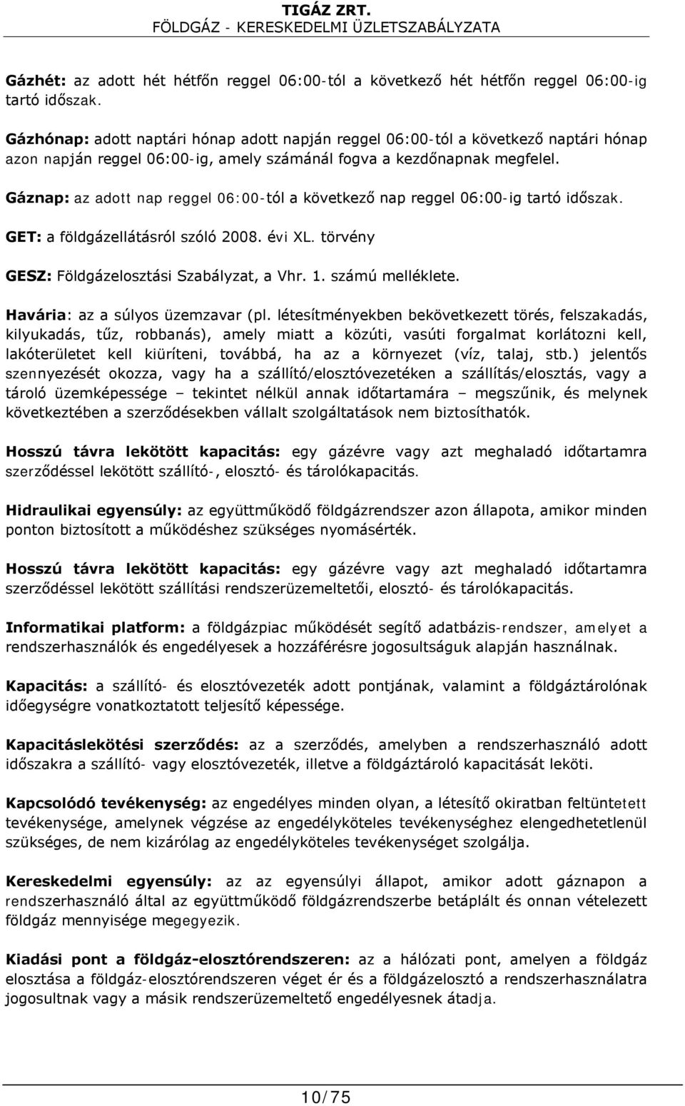 Gáznap: az adott nap reggel 06:00-tól a következő nap reggel 06:00-ig tartó időszak. GET: a földgázellátásról szóló 2008. évi XL. törvény GESZ: Földgázelosztási Szabályzat, a Vhr. 1. számú melléklete.