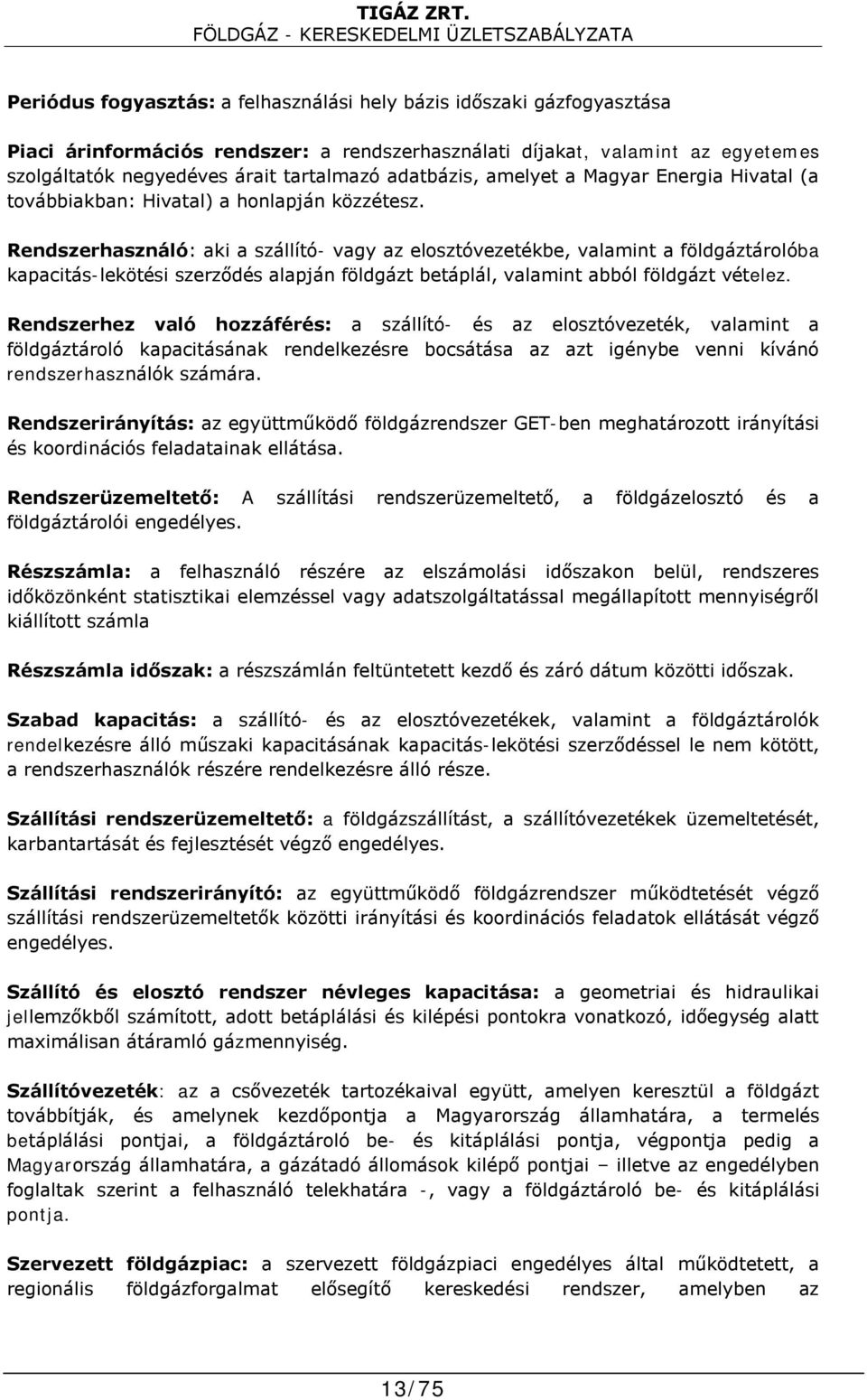 Rendszerhasználó: aki a szállító- vagy az elosztóvezetékbe, valamint a földgáztárolóba kapacitás-lekötési szerződés alapján földgázt betáplál, valamint abból földgázt vételez.