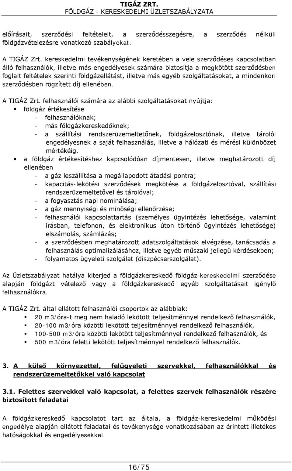 földgázellátást, illetve más egyéb szolgáltatásokat, a mindenkori szerződésben rögzített díj ellenében. A TIGÁZ Zrt.