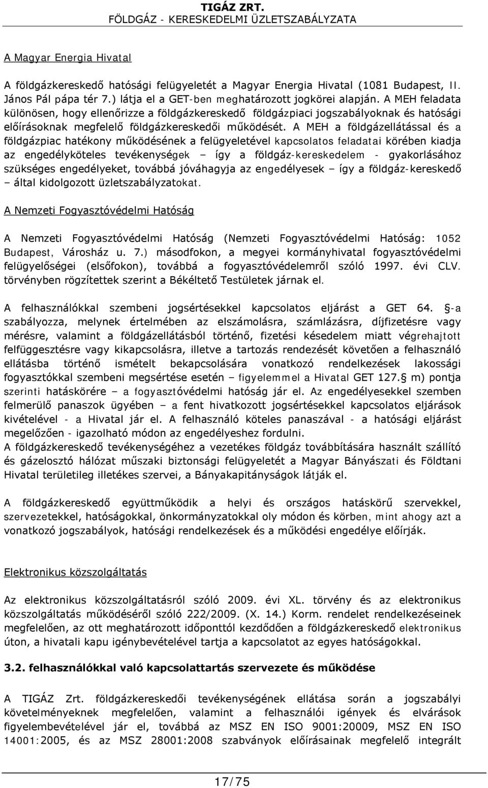 A MEH a földgázellátással és a földgázpiac hatékony működésének a felügyeletével kapcsolatos feladatai körében kiadja az engedélyköteles tevékenységek így a földgáz-kereskedelem - gyakorlásához