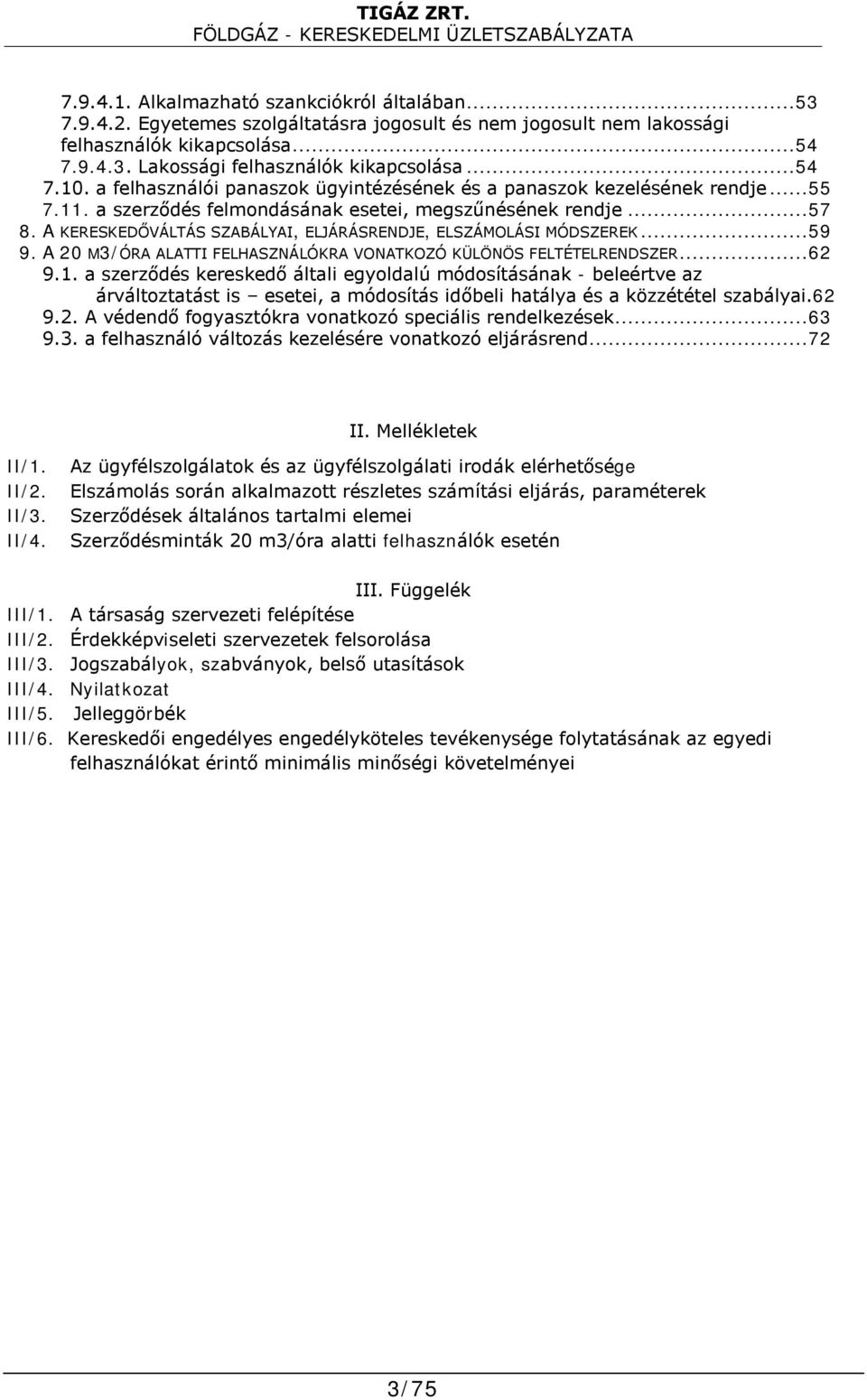 A KERESKEDŐVÁLTÁS SZABÁLYAI, ELJÁRÁSRENDJE, ELSZÁMOLÁSI MÓDSZEREK...59 9. A 20 M3/ÓRA ALATTI FELHASZNÁLÓKRA VONATKOZÓ KÜLÖNÖS FELTÉTELRENDSZER...62 9.1.