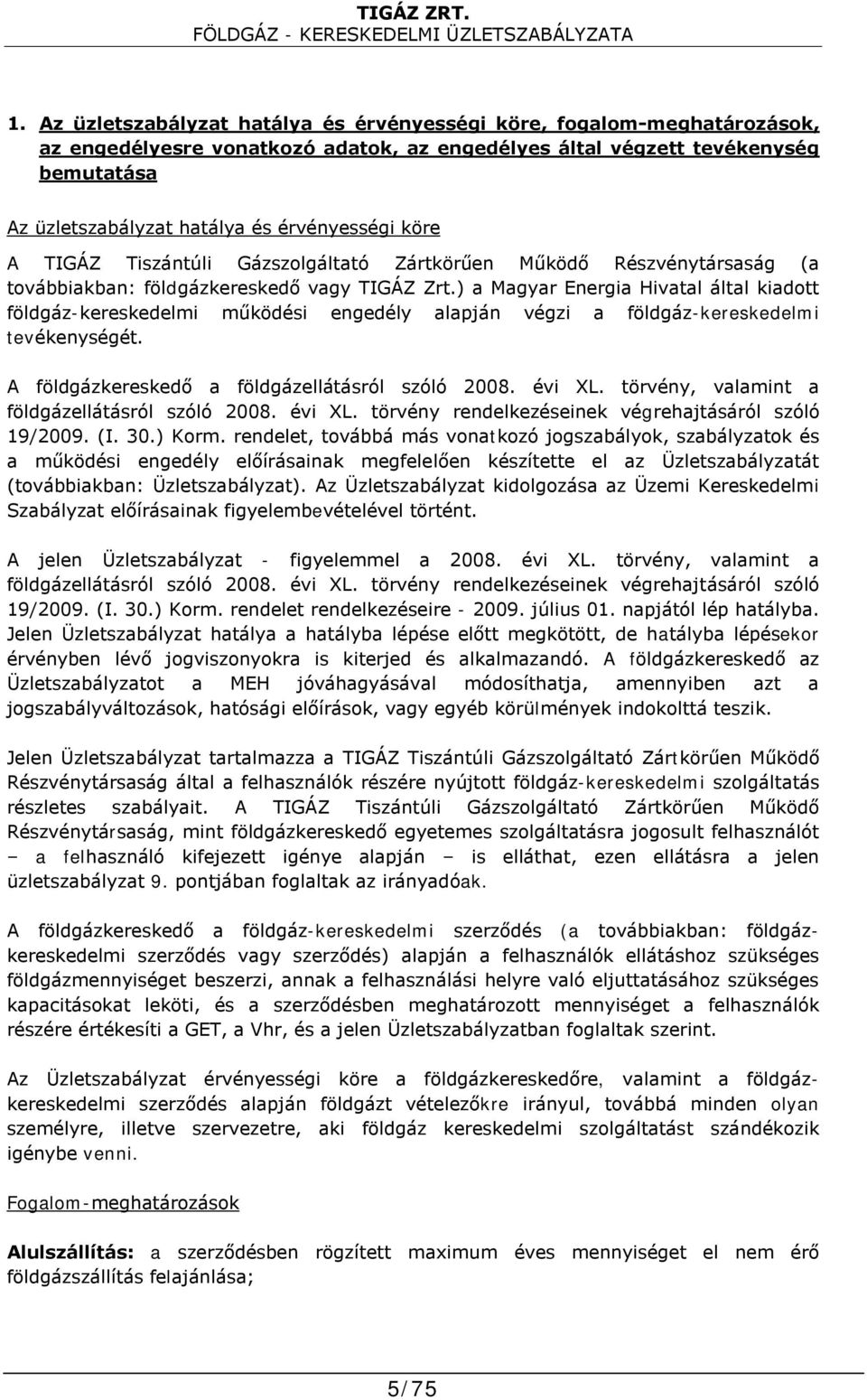 ) a Magyar Energia Hivatal által kiadott földgáz-kereskedelmi működési engedély alapján végzi a földgáz-kereskedelmi tevékenységét. A földgázkereskedő a földgázellátásról szóló 2008. évi XL.