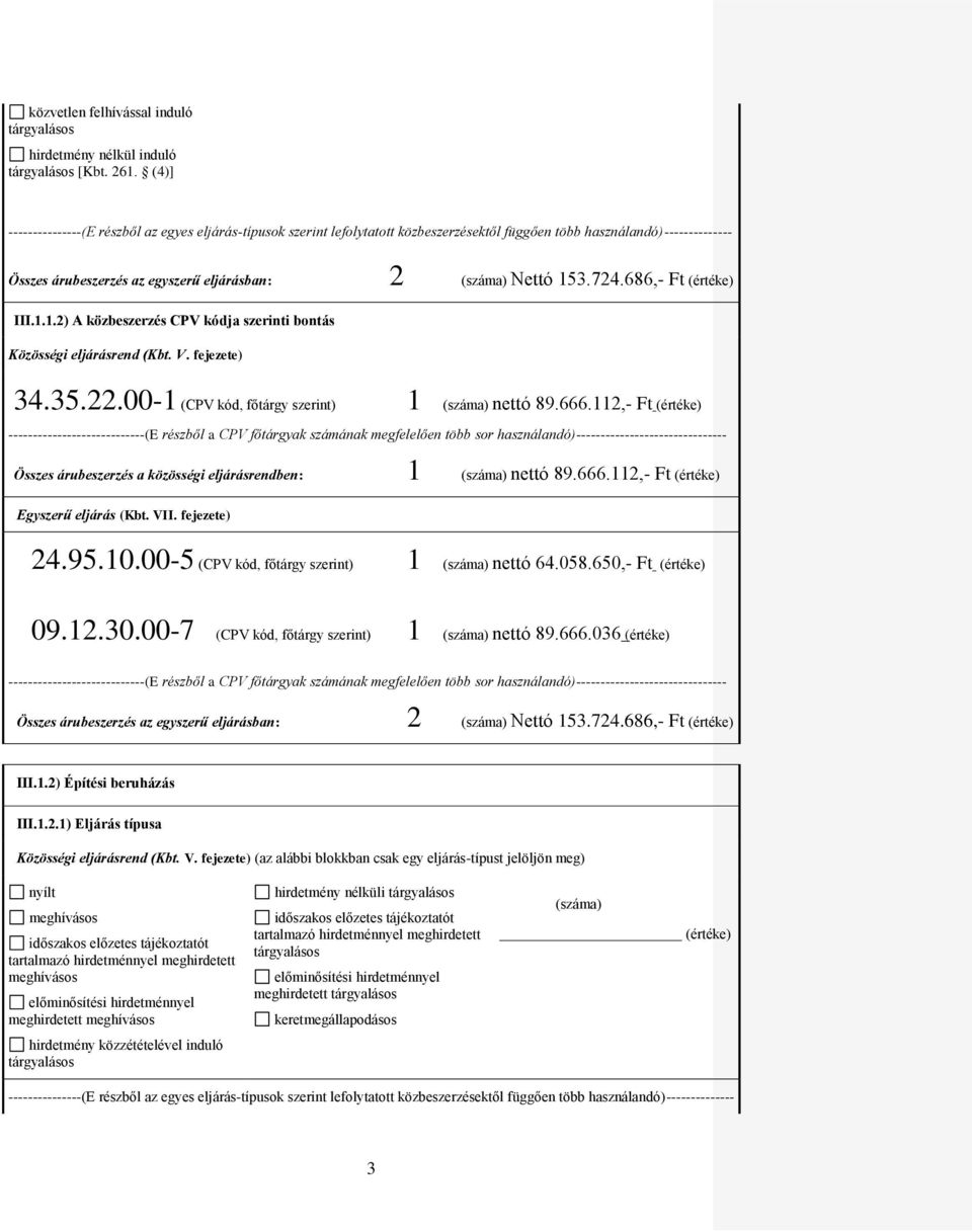 00-5 (CPV kód, főtárgy szerint) 1 (száma) nettó 64.058.650,- Ft 09.12.30.00-7 (CPV kód, főtárgy szerint) 1 (száma) nettó 89.666.036 Összes árubeszerzés az egyszerű eljárásban: 2 (száma) Nettó 153.724.