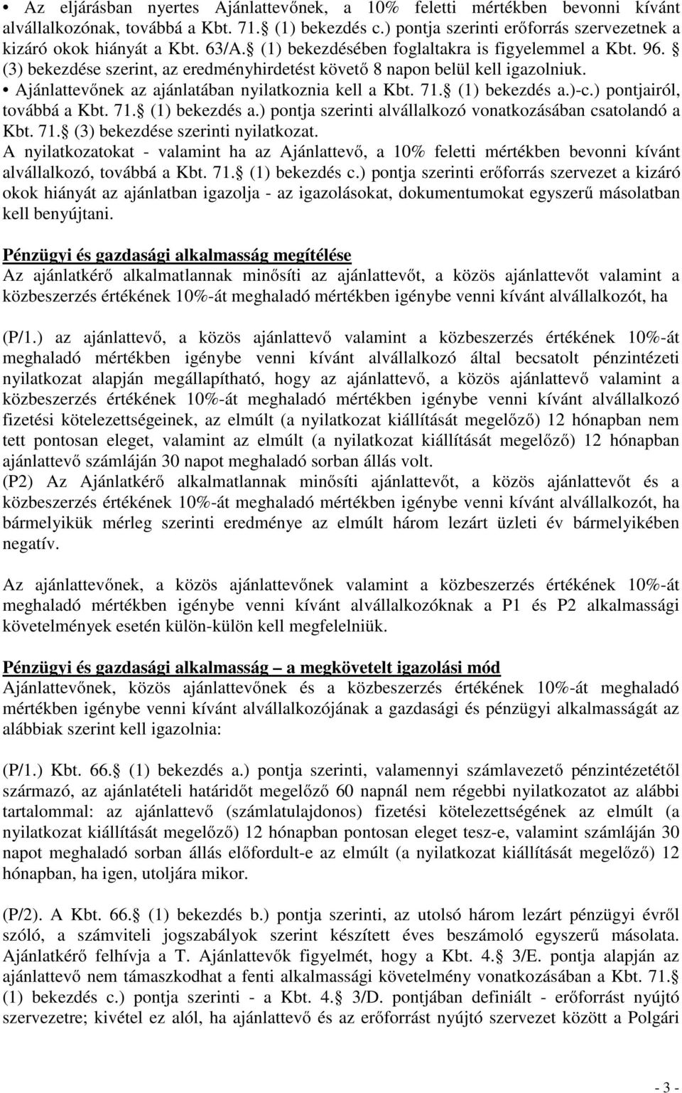 71. (1) bekezdés a.)-c.) pontjairól, továbbá a Kbt. 71. (1) bekezdés a.) pontja szerinti alvállalkozó vonatkozásában csatolandó a Kbt. 71. (3) bekezdése szerinti nyilatkozat.