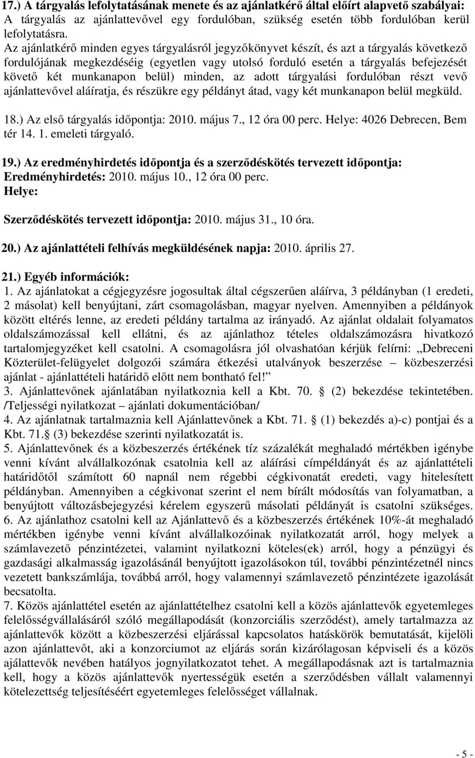 munkanapon belül) minden, az adott tárgyalási fordulóban részt vevő ajánlattevővel aláíratja, és részükre egy példányt átad, vagy két munkanapon belül megküld. 18.) Az első tárgyalás időpontja: 2010.