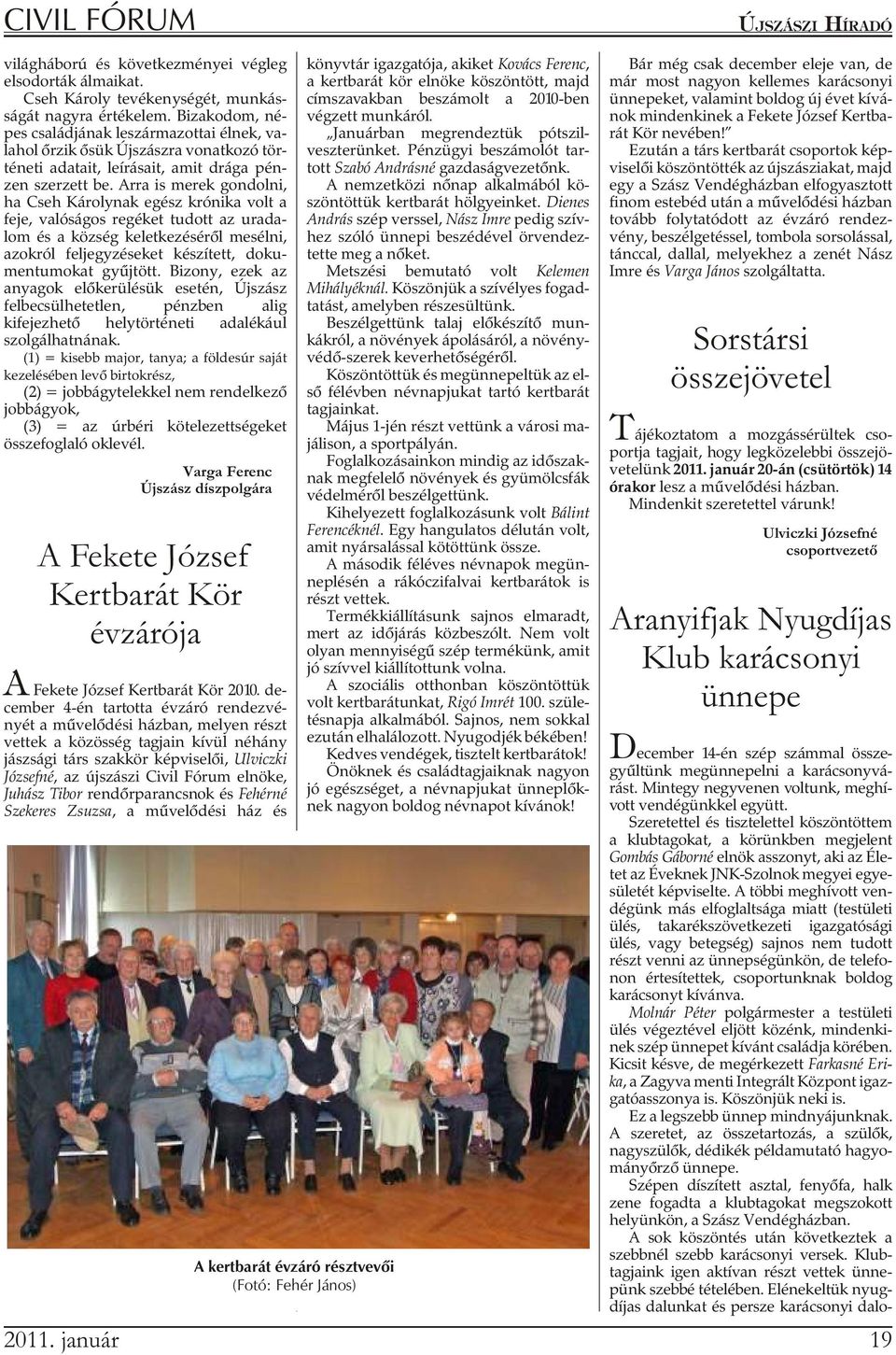 Ar ra is me rek gon dol ni, ha Cseh Kár oly nak egész kró ni ka volt a feje, valóságos regéket tudott az urada - lom és a község keletkezésérõl mesélni, azokról feljegyzéseket készített, doku -