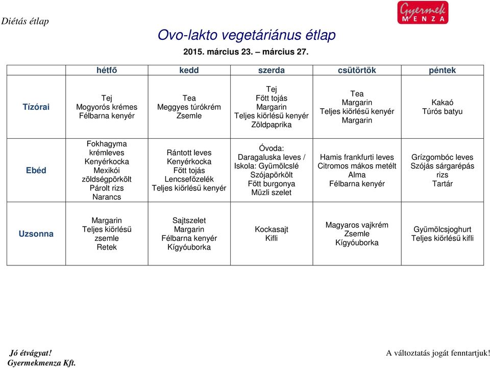 zöldségpörkölt Rántott leves Lencsefőzelék Óvoda: Daragaluska leves / Iskola: