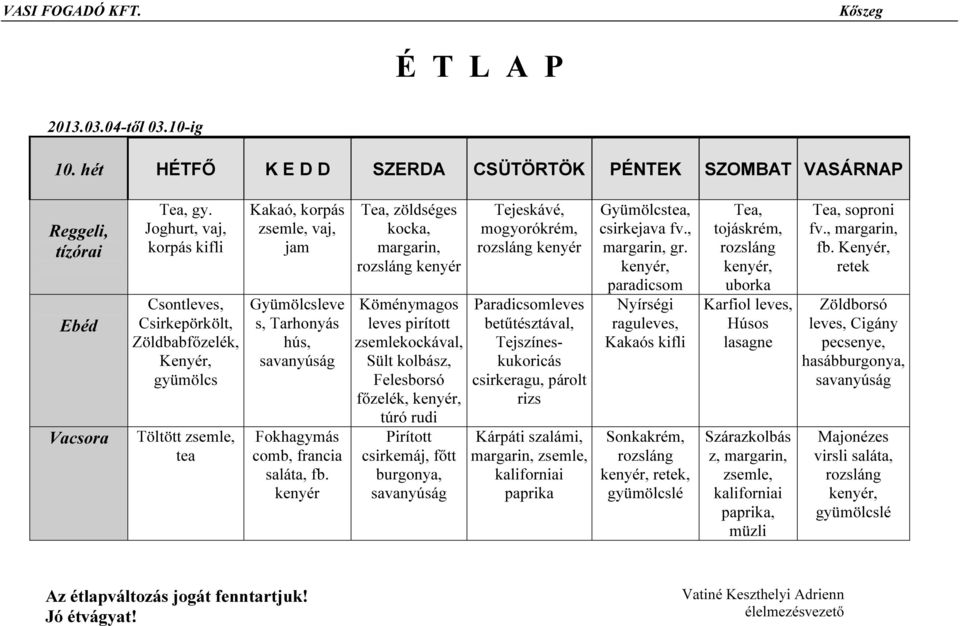 fb. zöldséges kocka, Köménymagos leves pirított zsemlekockával, Sült kolbász, Felesborsó főzelék, túró rudi Pirított csirkemáj, főtt burgonya, Tejeskávé, mogyorókrém, Paradicsomleves