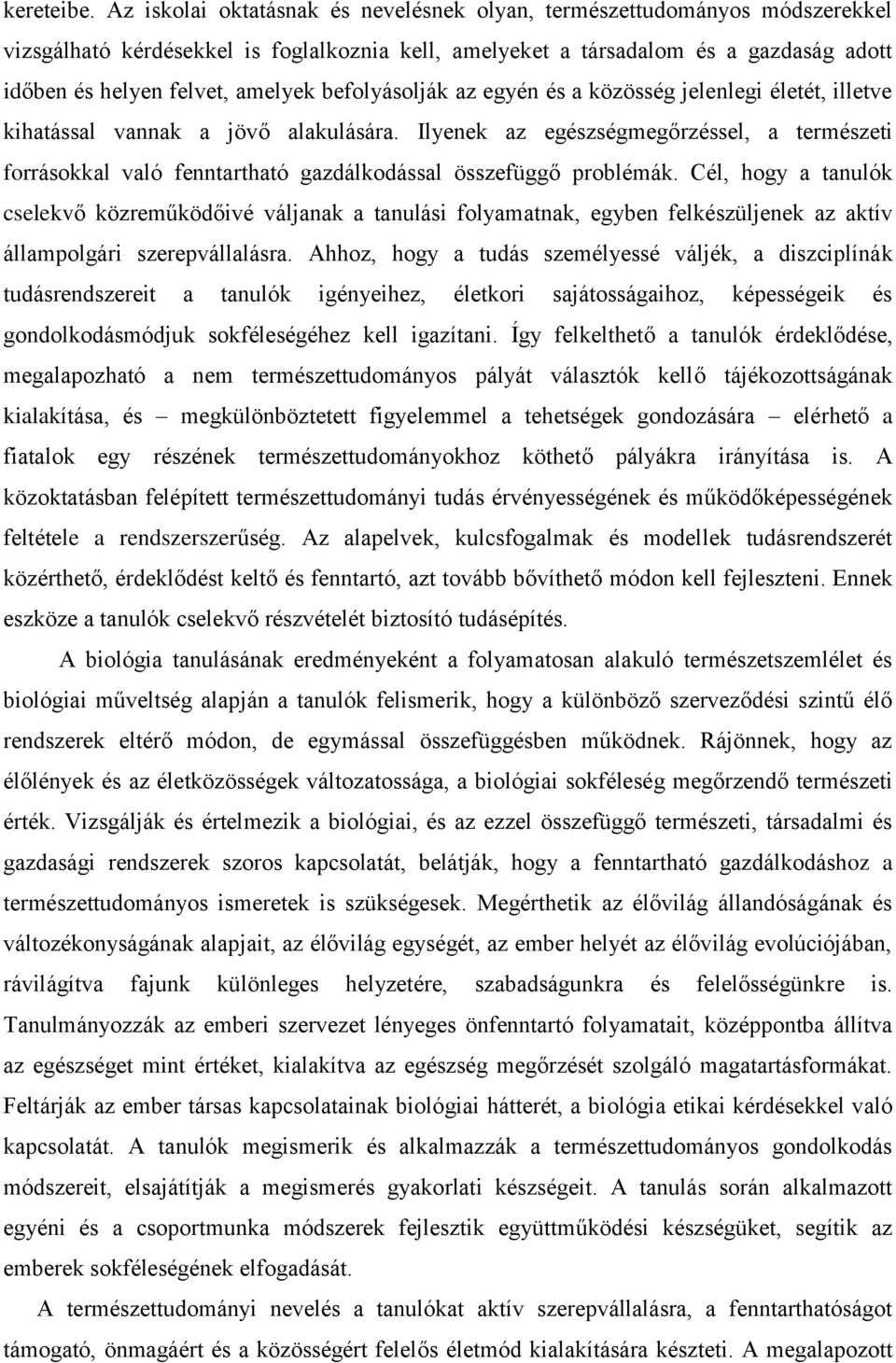 befolyásolják az egyén és a közösség jelenlegi életét, illetve kihatással vannak a jövő alakulására.