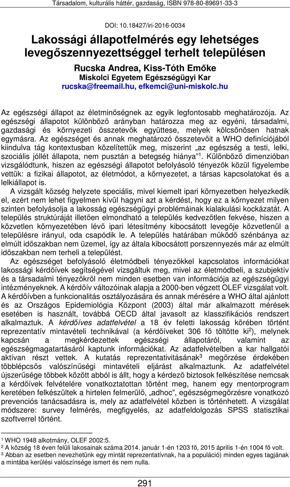 Az egészségi állapotot különböző arányban határozza meg az egyéni, társadalmi, gazdasági és környezeti összetevők együttese, melyek kölcsönösen hatnak egymásra.