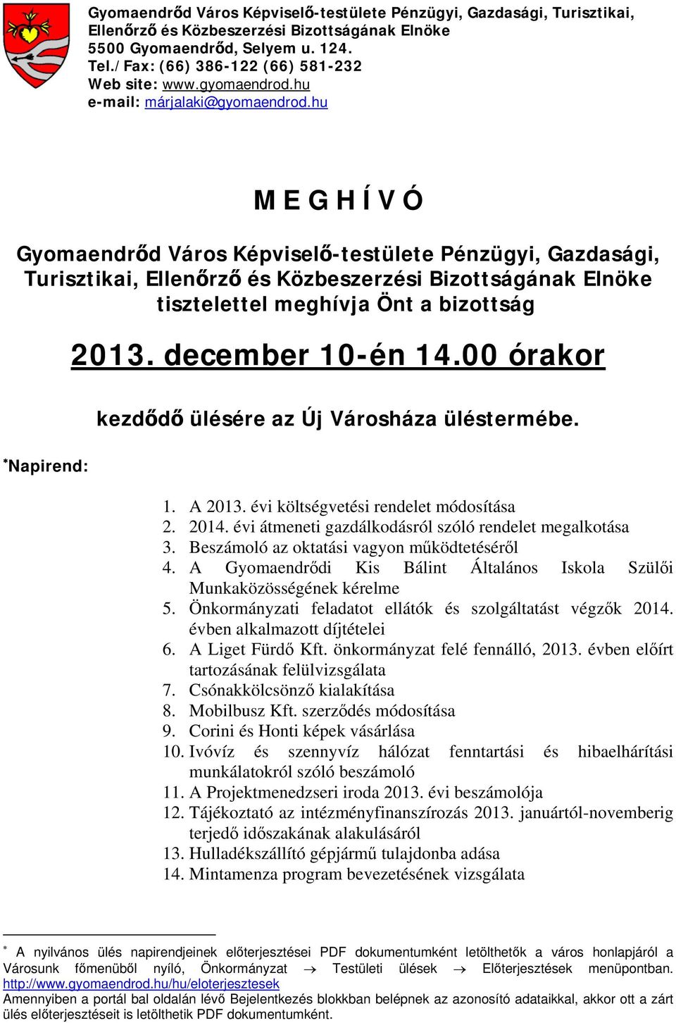 hu M E G H Í V Ó Gyomaendrőd Város Képviselő-testülete Pénzügyi, Gazdasági, Turisztikai, Ellenőrző és Közbeszerzési Bizottságának Elnöke tisztelettel meghívja Önt a bizottság 213. december 1-én 14.