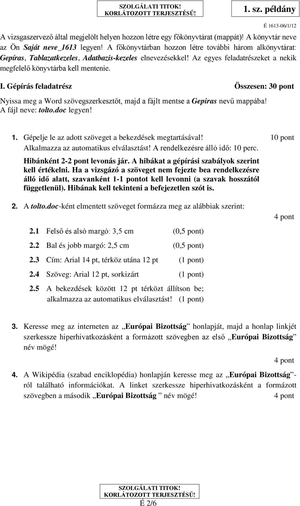 Gépírás feladatrész Összesen: 30 pont Nyissa meg a Word szövegszerkesztőt, majd a fájlt mentse a Gepiras nevű mappába! A fájl neve: tolto.doc legyen! 1.