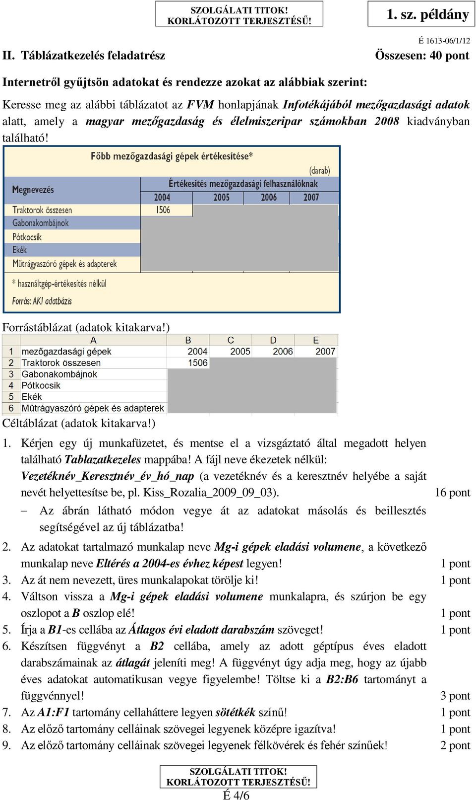 Kérjen egy új munkafüzetet, és mentse el a vizsgáztató által megadott helyen található Tablazatkezeles mappába!