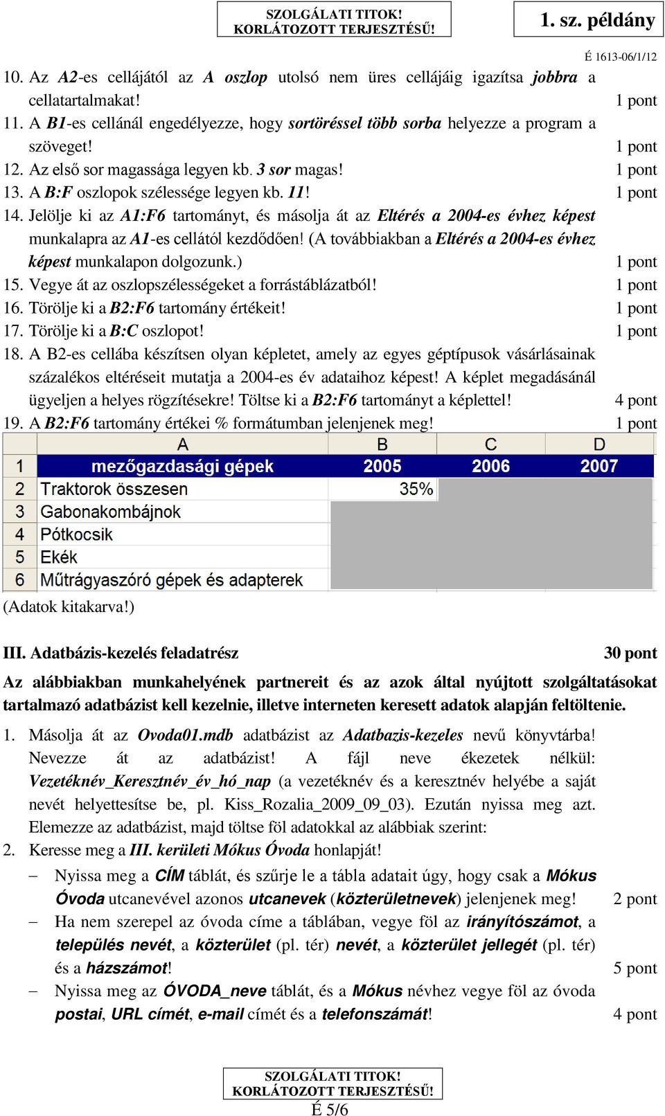 Jelölje ki az A1:F6 tartományt, és másolja át az Eltérés a 2004-es évhez képest munkalapra az A1-es cellától kezdődően! (A továbbiakban a Eltérés a 2004-es évhez képest munkalapon dolgozunk.) 15.