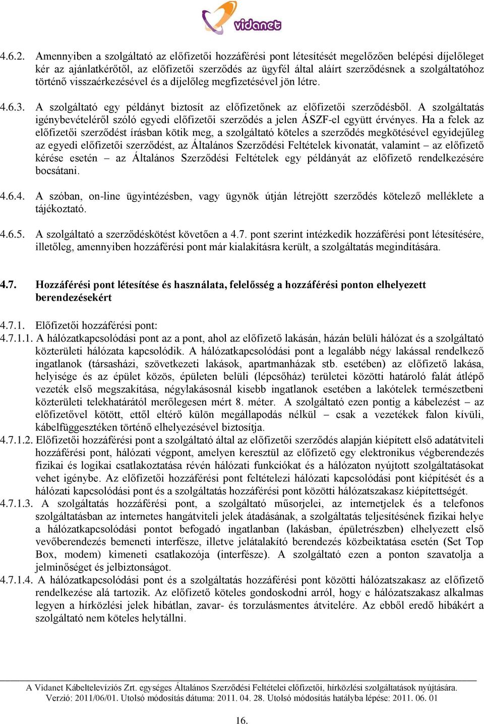 történő visszaérkezésével és a díjelőleg megfizetésével jön létre. 4.6.3. A szolgáltató egy példányt biztosít az előfizetőnek az előfizetői szerződésből.