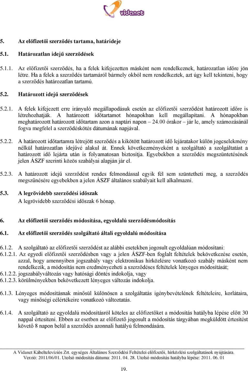 A felek kifejezett erre irányuló megállapodásuk esetén az előfizetői szerződést határozott időre is létrehozhatják. A határozott időtartamot hónapokban kell megállapítani.