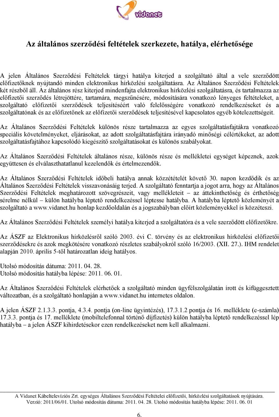 Az általános rész kiterjed mindenfajta elektronikus hírközlési szolgáltatásra, és tartalmazza az előfizetői szerződés létrejöttére, tartamára, megszűnésére, módosítására vonatkozó lényeges