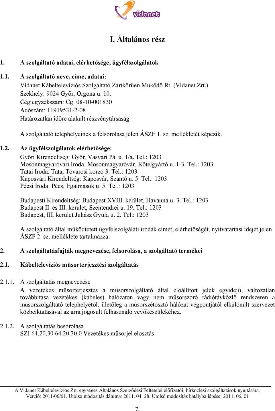 1.2. Az ügyfélszolgálatok elérhetősége: Győri Kirendeltség: Győr, Vasvári Pál u. 1/a. Tel.: 1203 Mosonmagyaróvári Iroda: Mosonmagyaróvár, Kötélgyártó u. 1-3. Tel.: 1203 Tatai Iroda: Tata, Tóvárosi korzó 3.