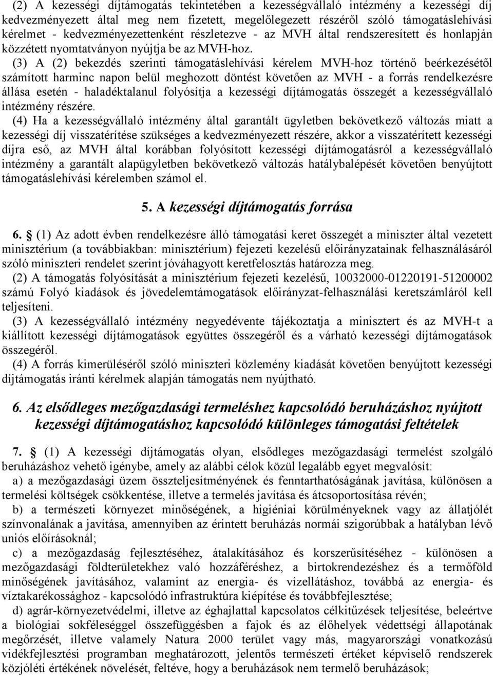 (3) A (2) bekezdés szerinti támogatáslehívási kérelem MVH-hoz történő beérkezésétől számított harminc napon belül meghozott döntést követően az MVH - a forrás rendelkezésre állása esetén -