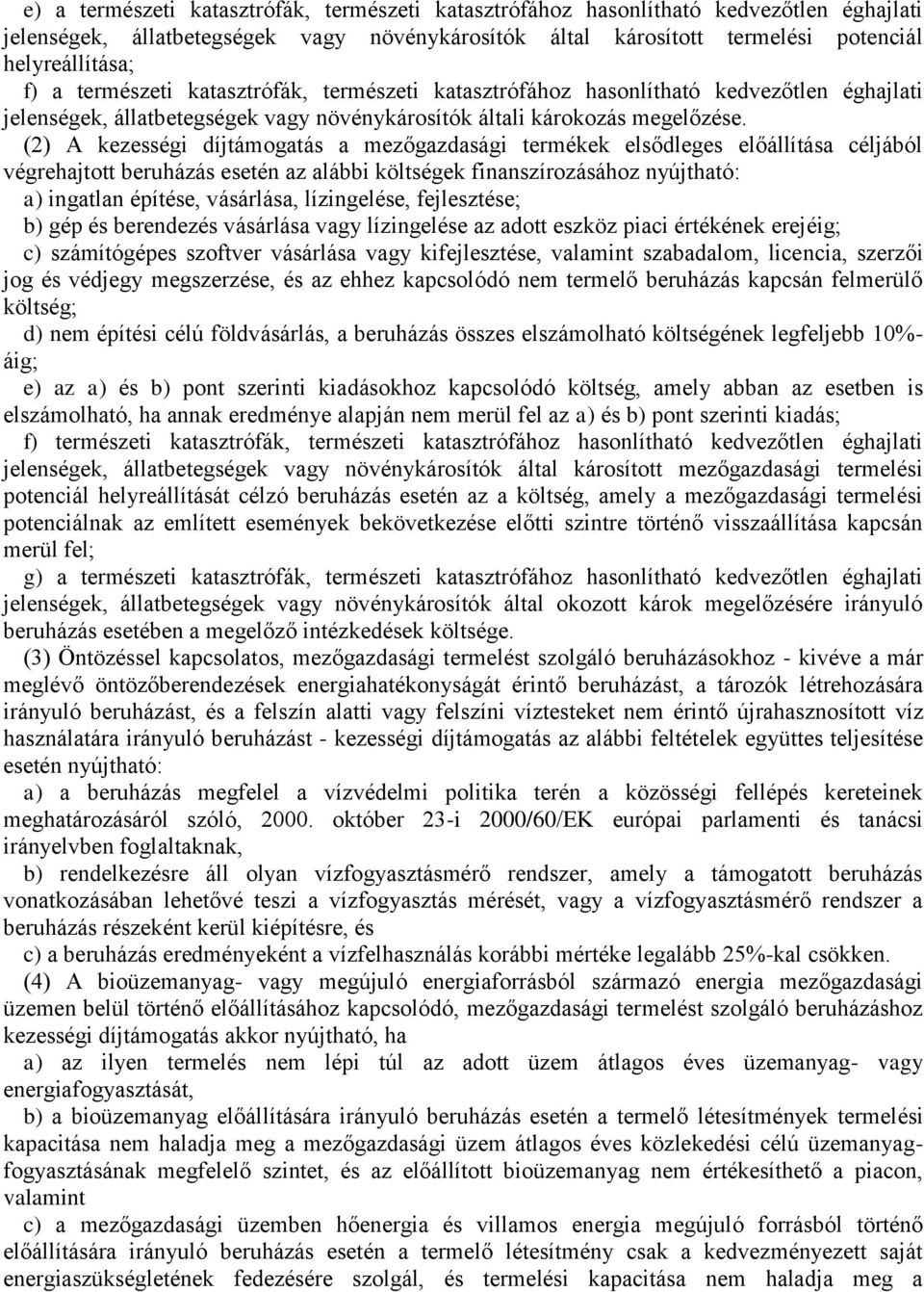 (2) A kezességi díjtámogatás a mezőgazdasági termékek elsődleges előállítása céljából végrehajtott beruházás esetén az alábbi költségek finanszírozásához nyújtható: a) ingatlan építése, vásárlása,