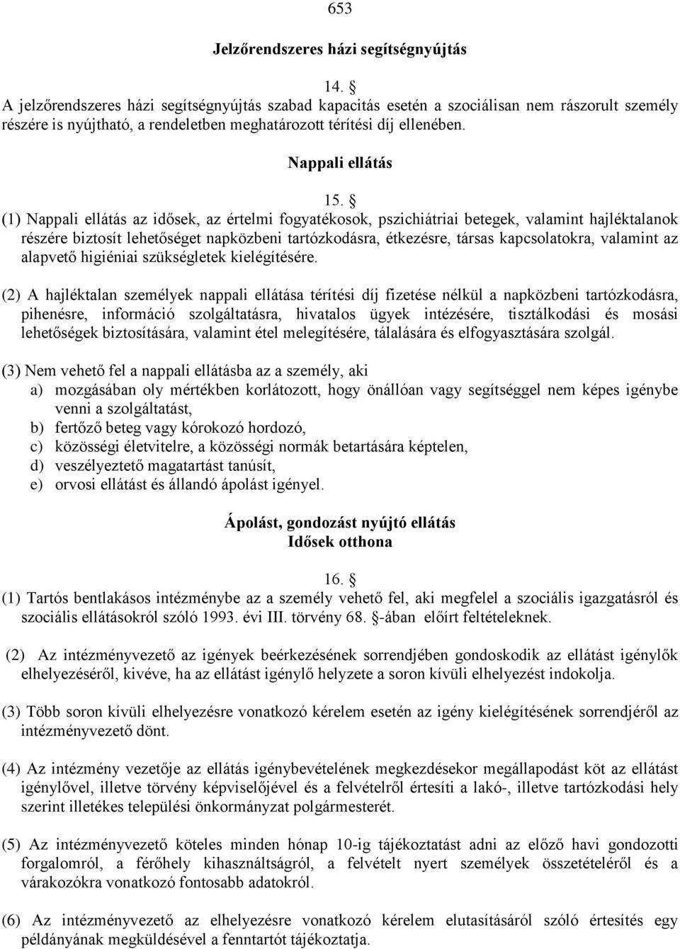 (1) Nappali ellátás az idősek, az értelmi fogyatékosok, pszichiátriai betegek, valamint hajléktalanok részére biztosít lehetőséget napközbeni tartózkodásra, étkezésre, társas kapcsolatokra, valamint