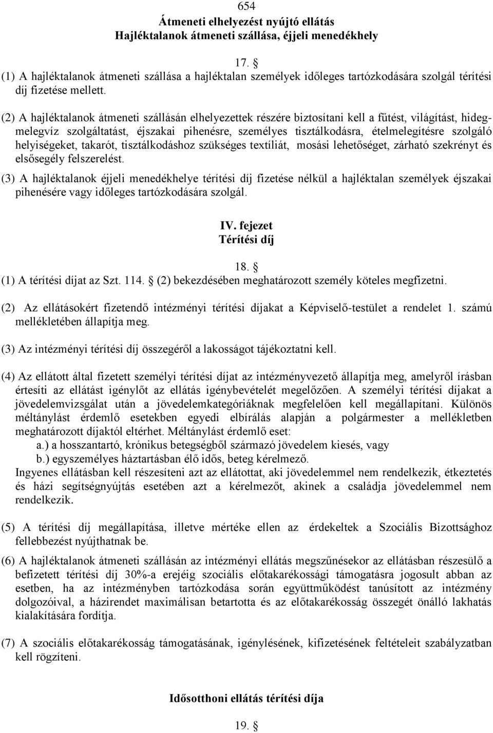 (2) A hajléktalanok átmeneti szállásán elhelyezettek részére biztosítani kell a fűtést, világítást, hidegmelegvíz szolgáltatást, éjszakai pihenésre, személyes tisztálkodásra, ételmelegítésre szolgáló