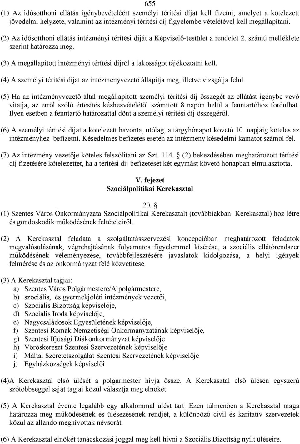 (3) A megállapított intézményi térítési díjról a lakosságot tájékoztatni kell. (4) A személyi térítési díjat az intézményvezető állapítja meg, illetve vizsgálja felül.