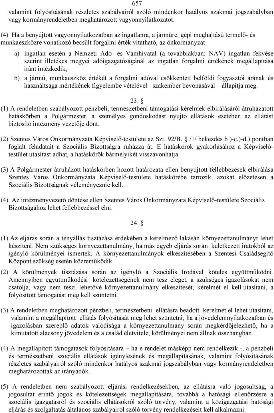 Adó- és Vámhivatal (a továbbiakban: NAV) ingatlan fekvése szerint illetékes megyei adóigazgatóságánál az ingatlan forgalmi értékének megállapítása iránt intézkedik, b) a jármű, munkaeszköz értékét a