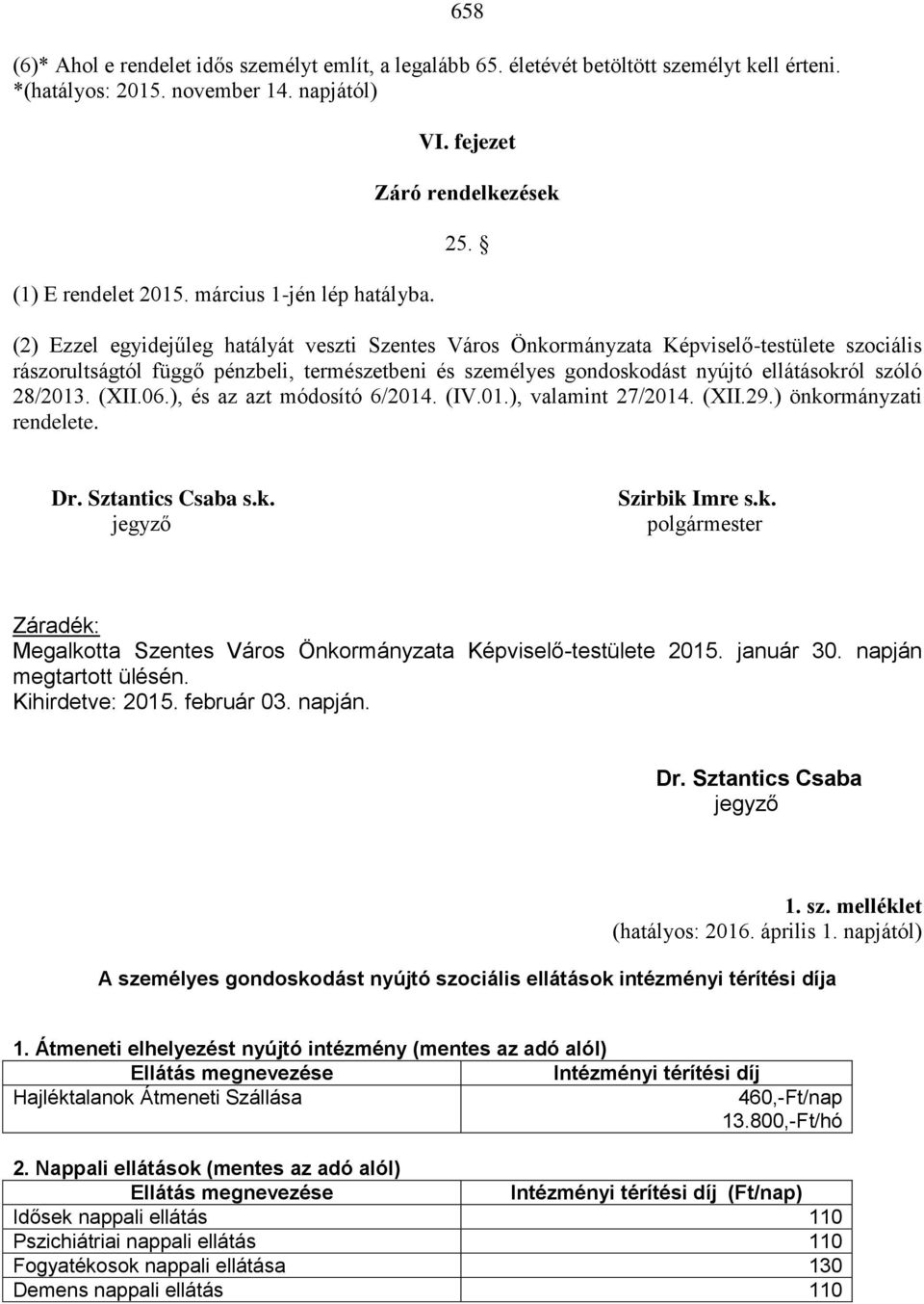 (2) Ezzel egyidejűleg hatályát veszti Szentes Város Önkormányzata Képviselő-testülete szociális rászorultságtól függő pénzbeli, természetbeni és személyes gondoskodást nyújtó ellátásokról szóló